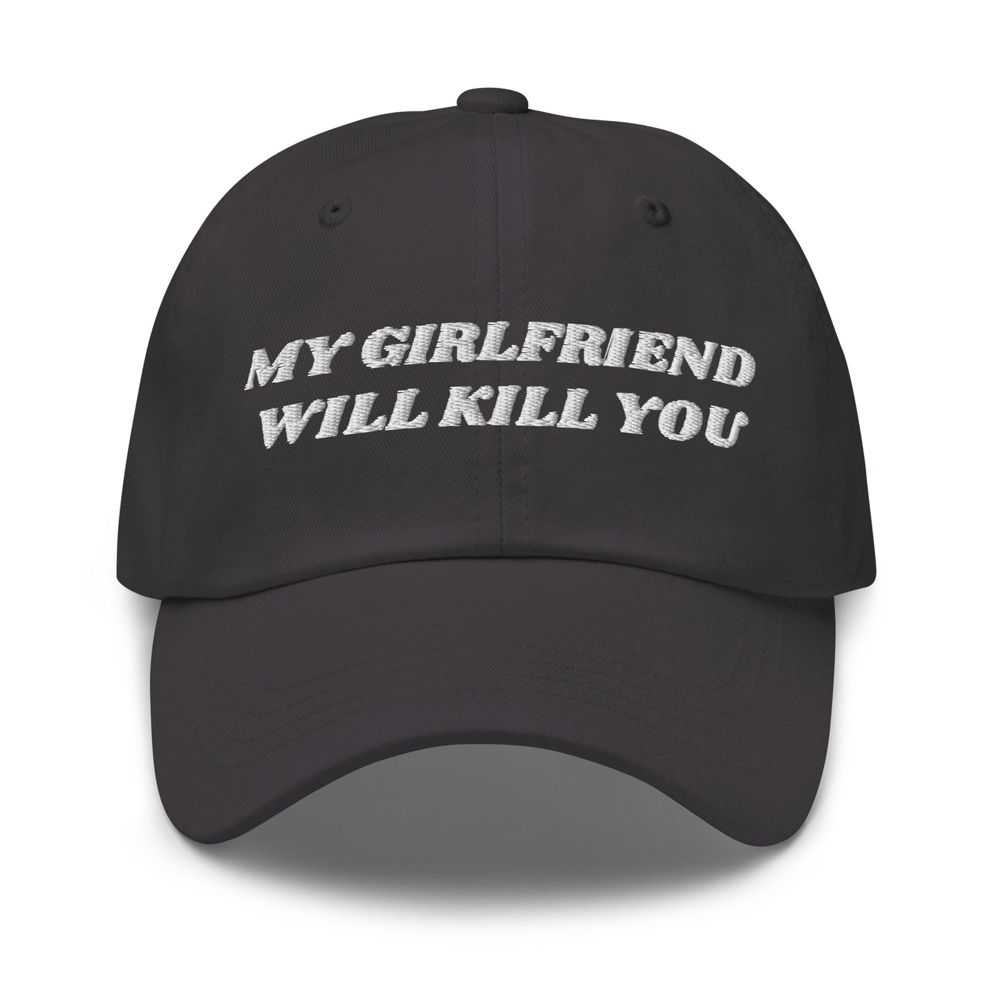 Dark Gray - Make a statement in our My Girlfriend Will Kill You Dad Hat. It's comfortable, adjustable and comes in a variety of colors, expertly embroidered just for you. It's a classic dad hat that's perfect for everyday streetwear.