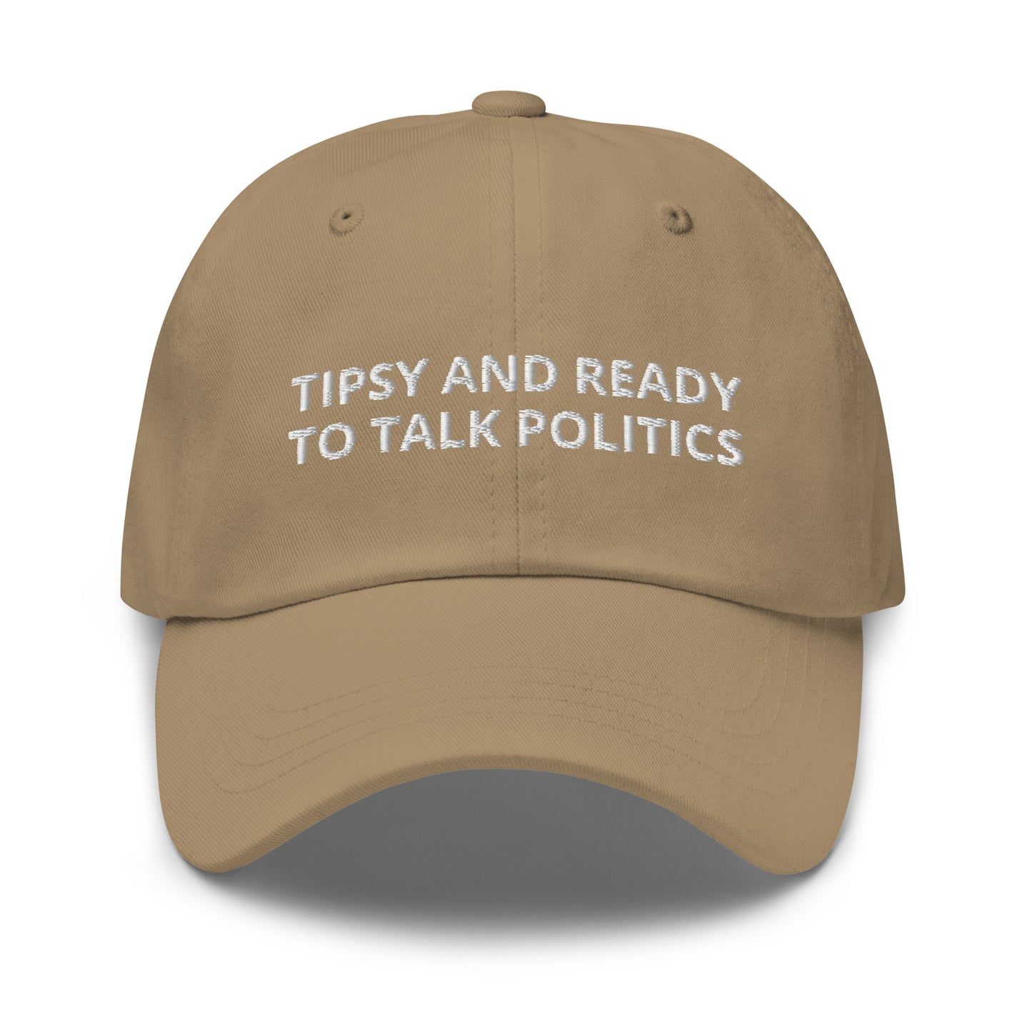 Khaki Tipsy and ready to talk politics hat - Tipsy and ready to talk politics! This sarcastic dad hat is made of comfortable cotton with an adjustable closure and a funny saying, expertly embroidered on the front. This dad hat is not just for dads! Make a statement, get drunk and get ready to talk politics. Looking for something personalized? Shoot us an email!