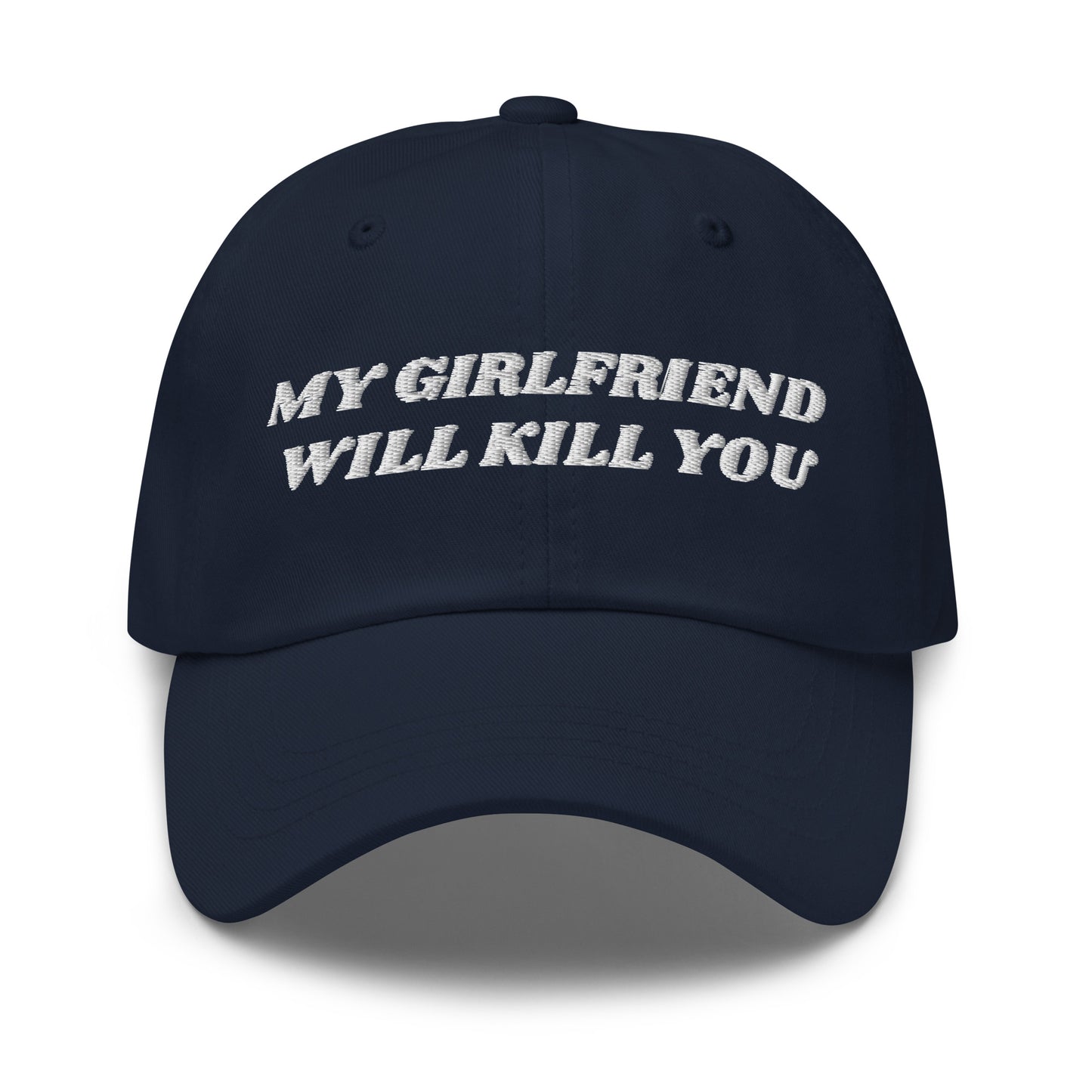 Navy - Make a statement in our My Girlfriend Will Kill You Dad Hat. It's comfortable, adjustable and comes in a variety of colors, expertly embroidered just for you. It's a classic dad hat that's perfect for everyday streetwear.