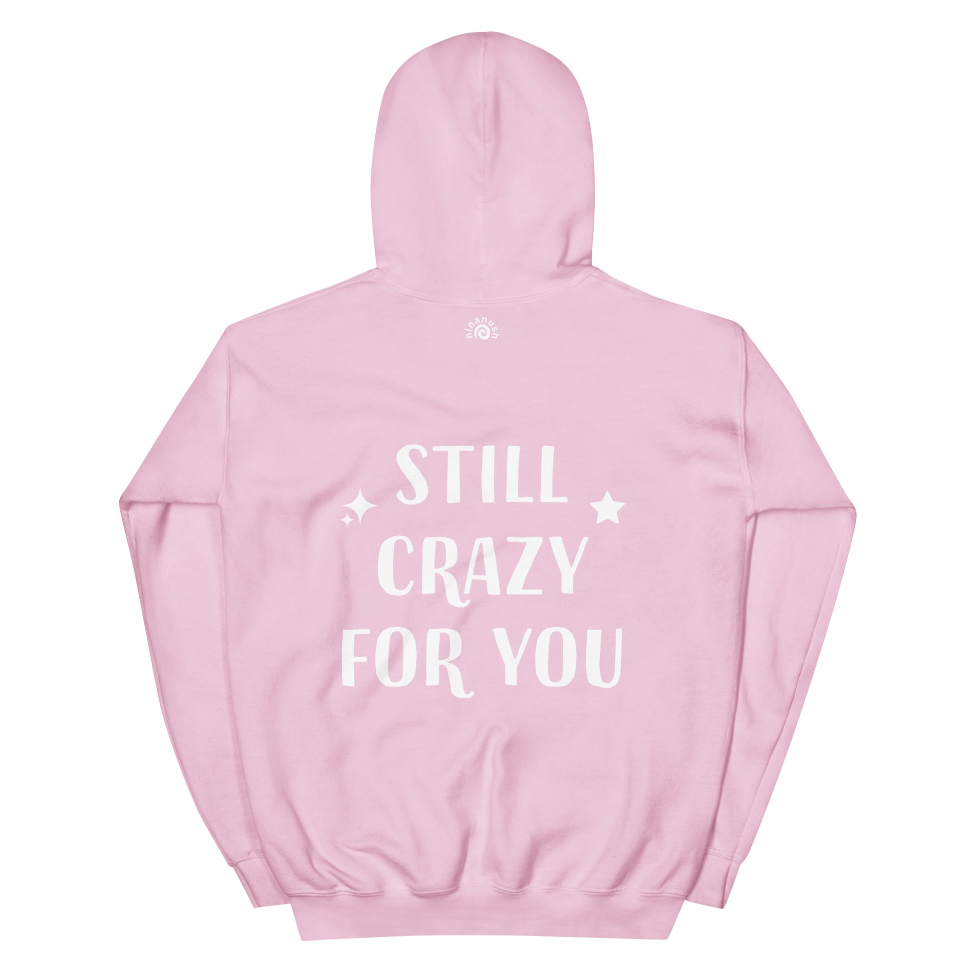 Pink happy saying hoodie with love quote - The unisex still crazy for you hoodie is soft, cozy and has a cute love saying on the back. This trendy hoodie with an inspirational saying is colorful, unique, and made just for you. It's a comfortable hoodie with a cute positive message. Wear this positive quote hoodie, be kind today and do what makes you smile.