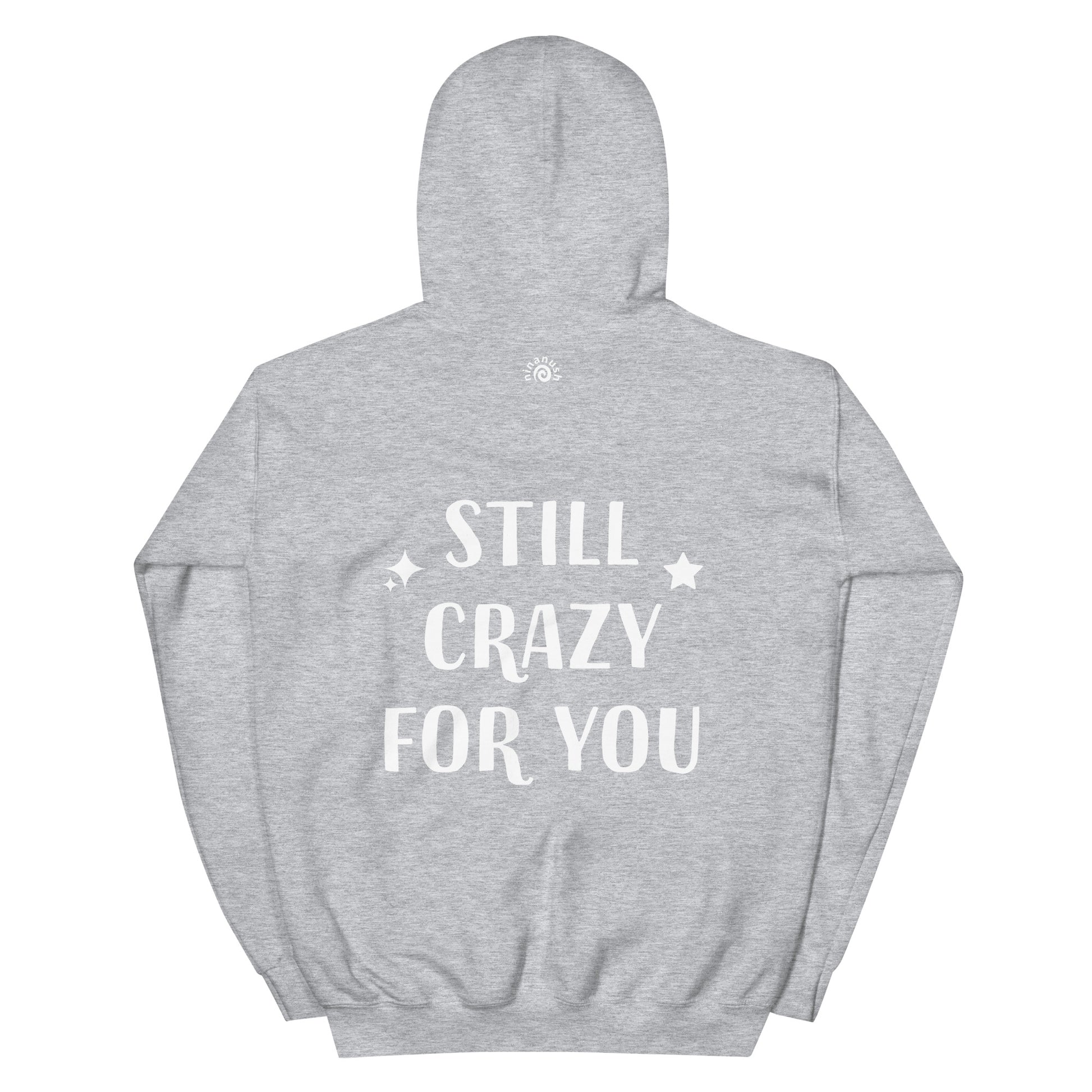Light gray cute saying hoodie - The unisex still crazy for you hoodie is soft, cozy and has a cute love saying on the back. This trendy hoodie with an inspirational saying is colorful, unique, and made just for you. It's a comfortable hoodie with a cute positive message. Wear this positive quote hoodie, be kind today and do what makes you smile.