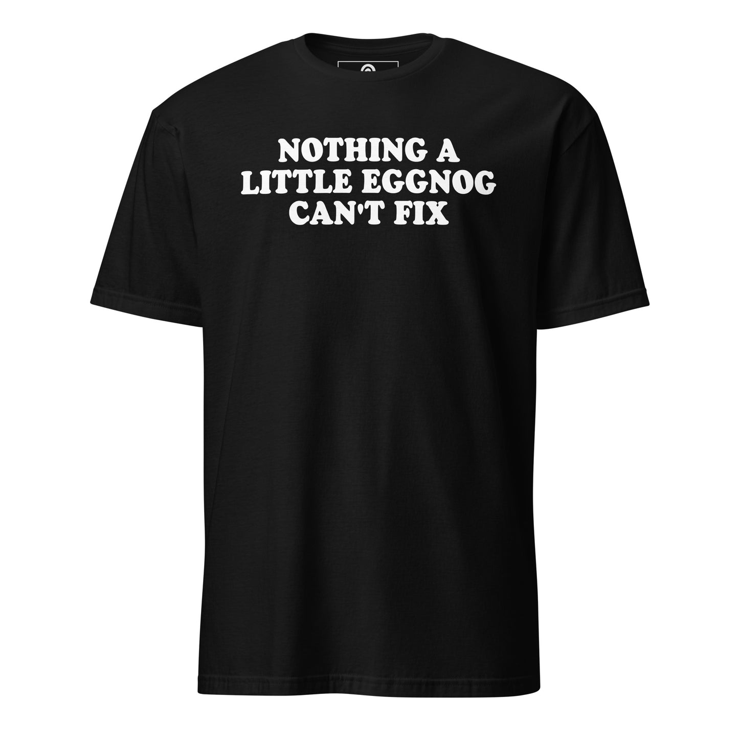 Black Nothing A Little Eggnog Can't Fix T-Shirt