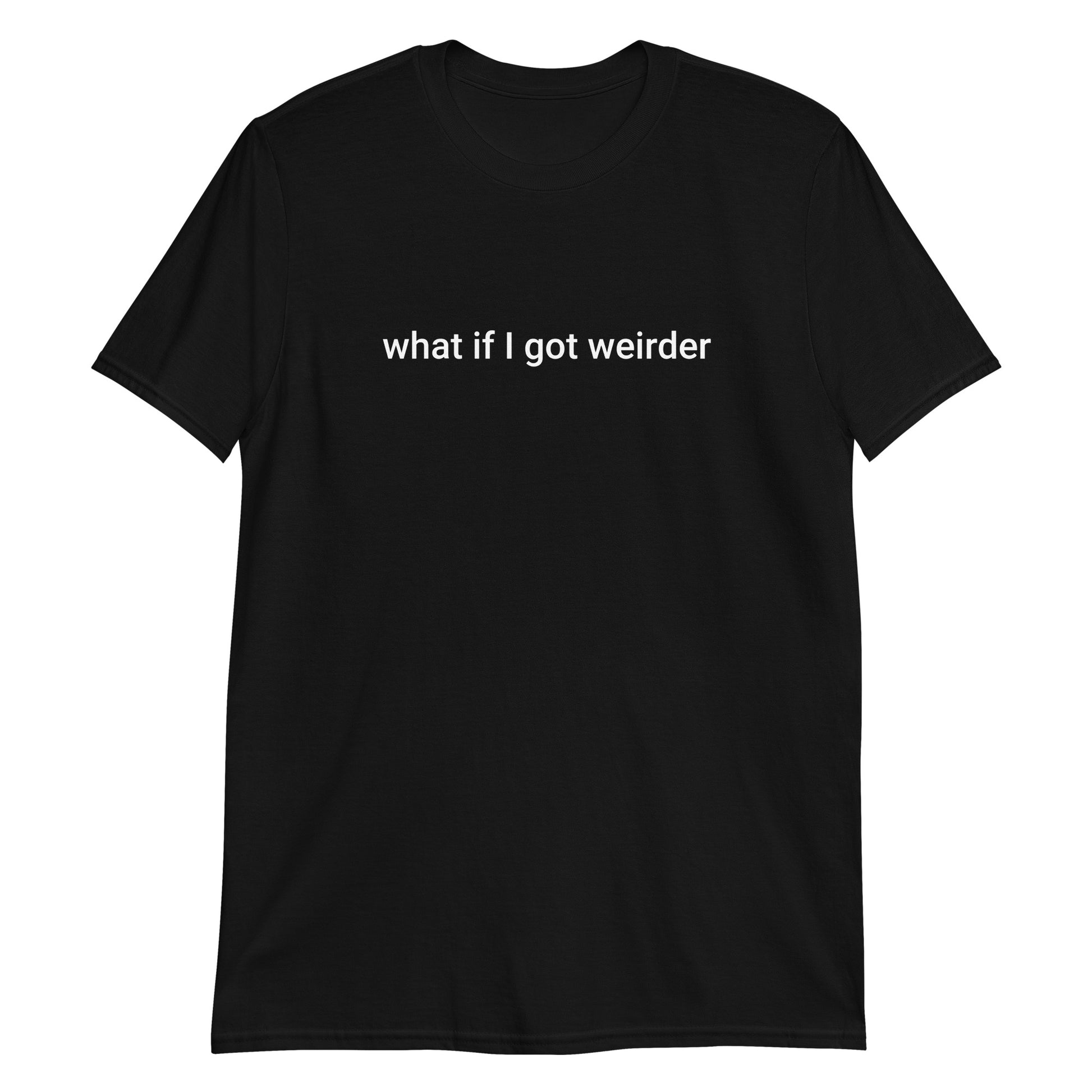 Black What If I Got Weirder T-Shirt