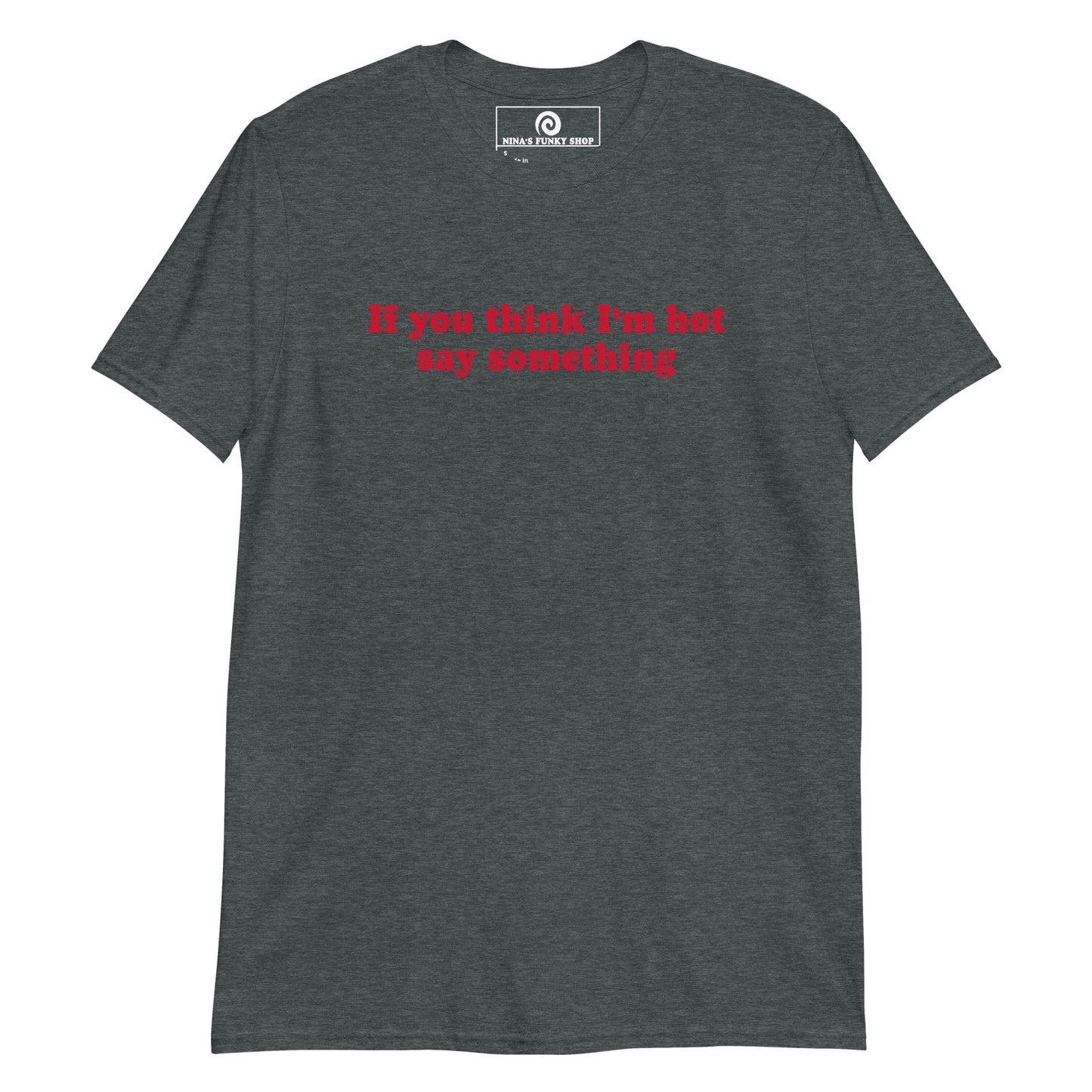 Dark Gray If You Think I'm Hot Say Something T-Shirt