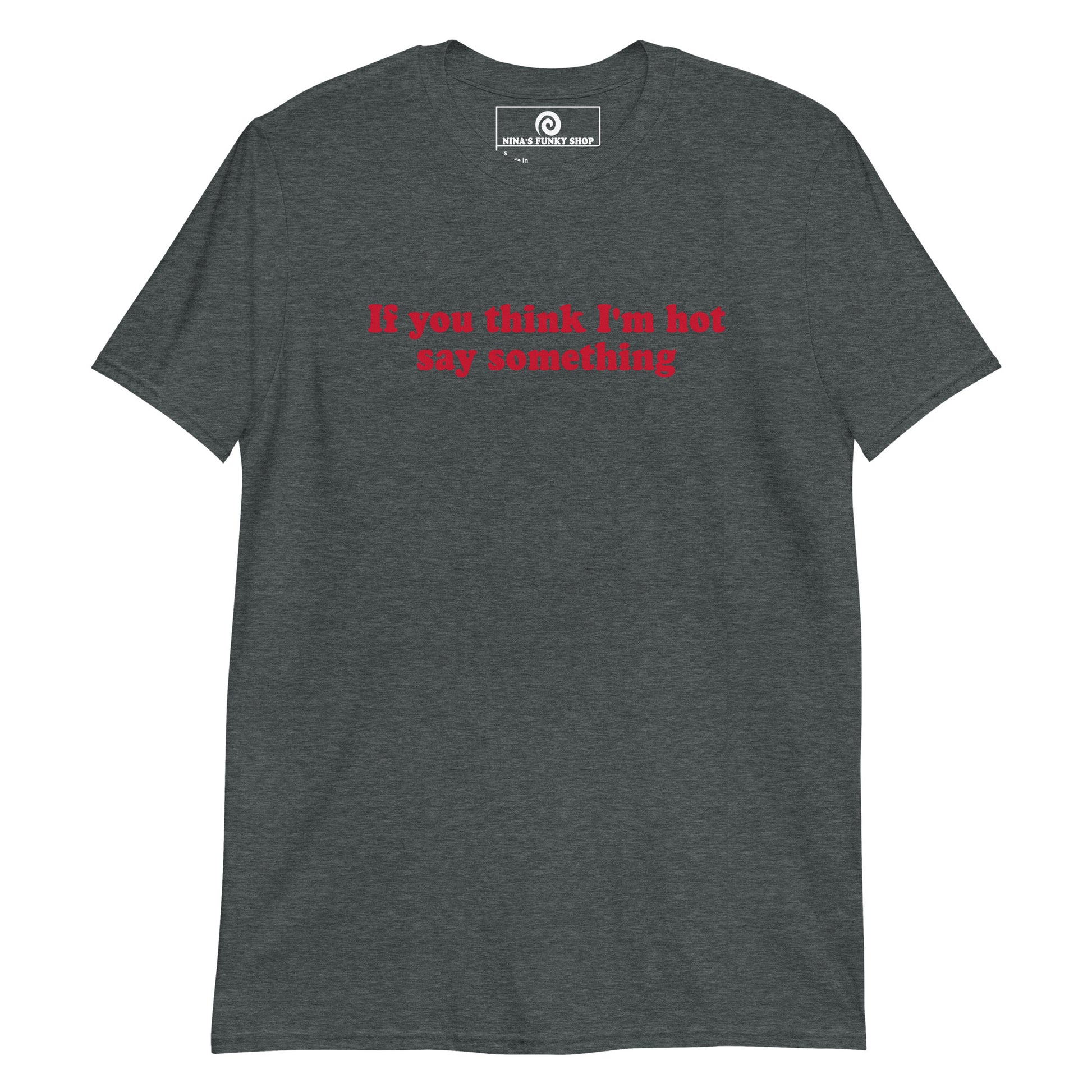 Dark Gray If You Think I'm Hot Say Something T-Shirt