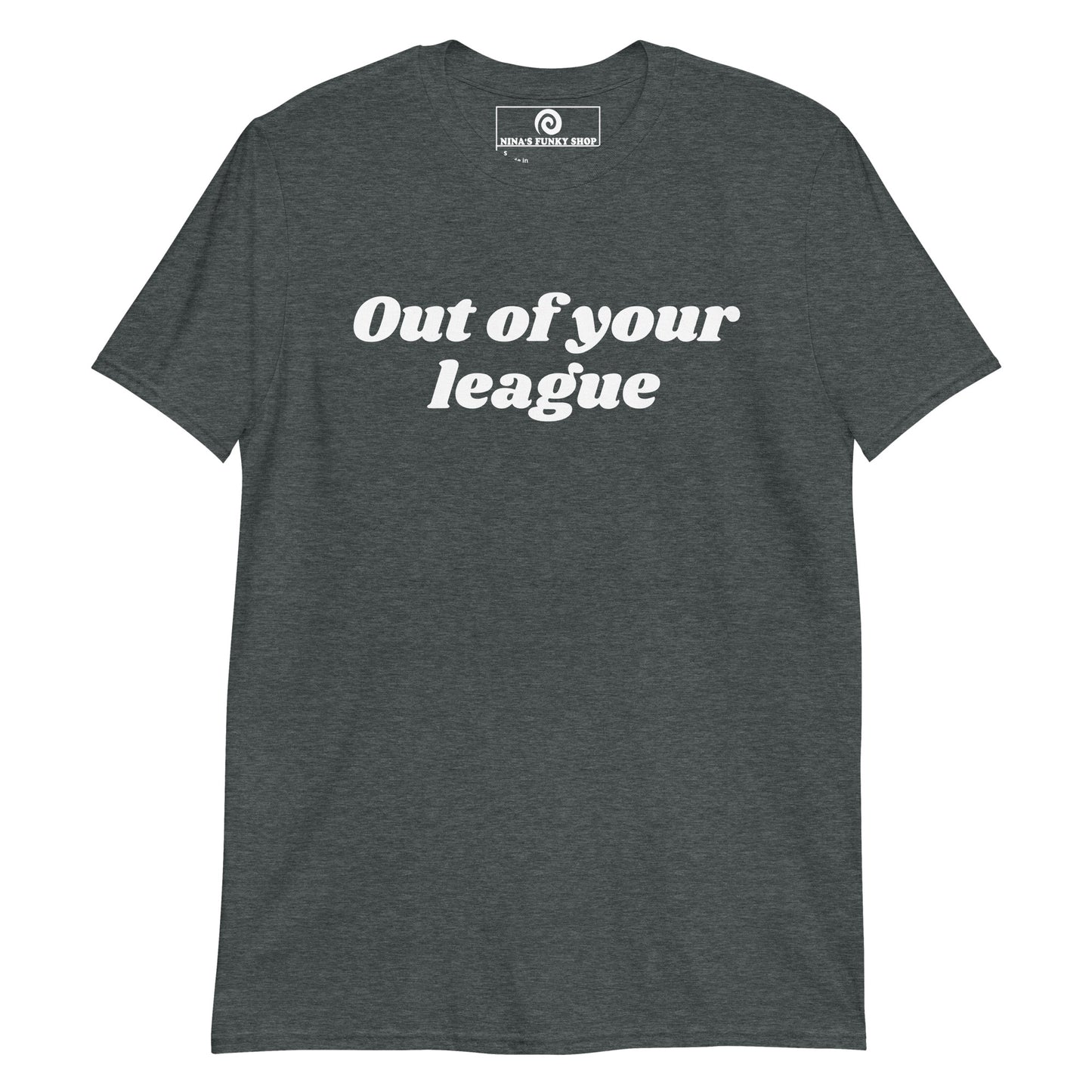 Dark Gray out of your league t-shirt