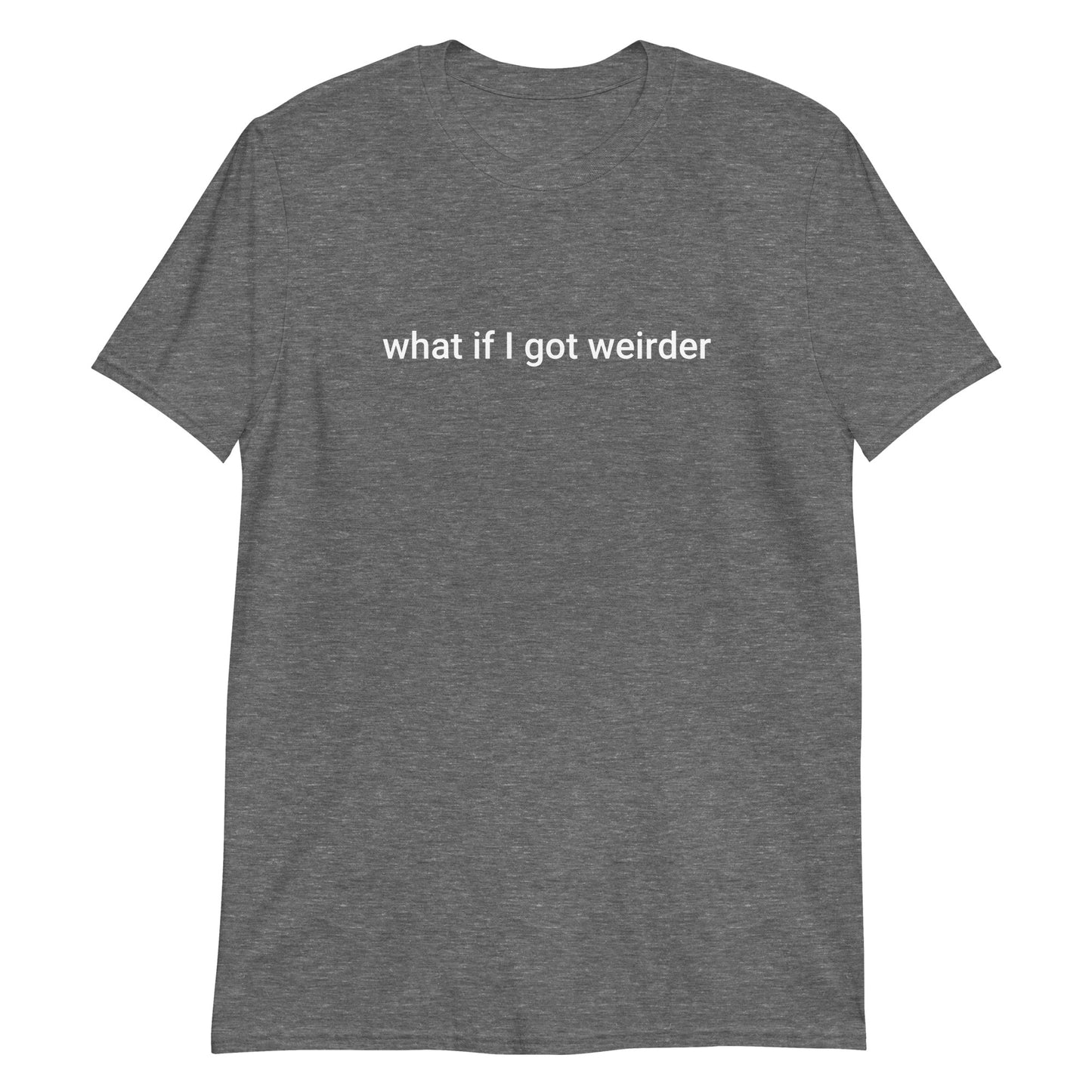 Graphite Gray What If I Got Weirder T-Shirt