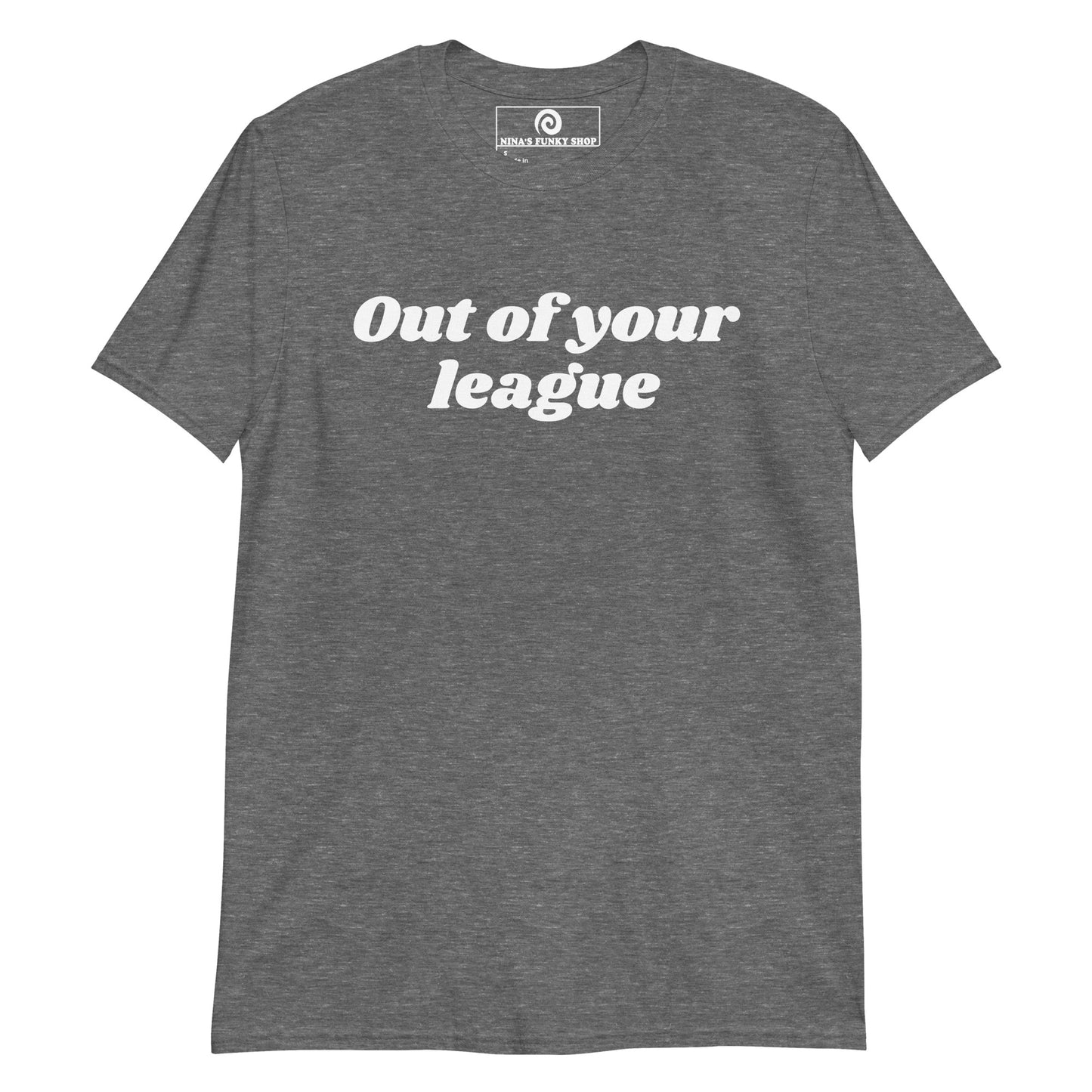 Graphite Gray out of your league t-shirt