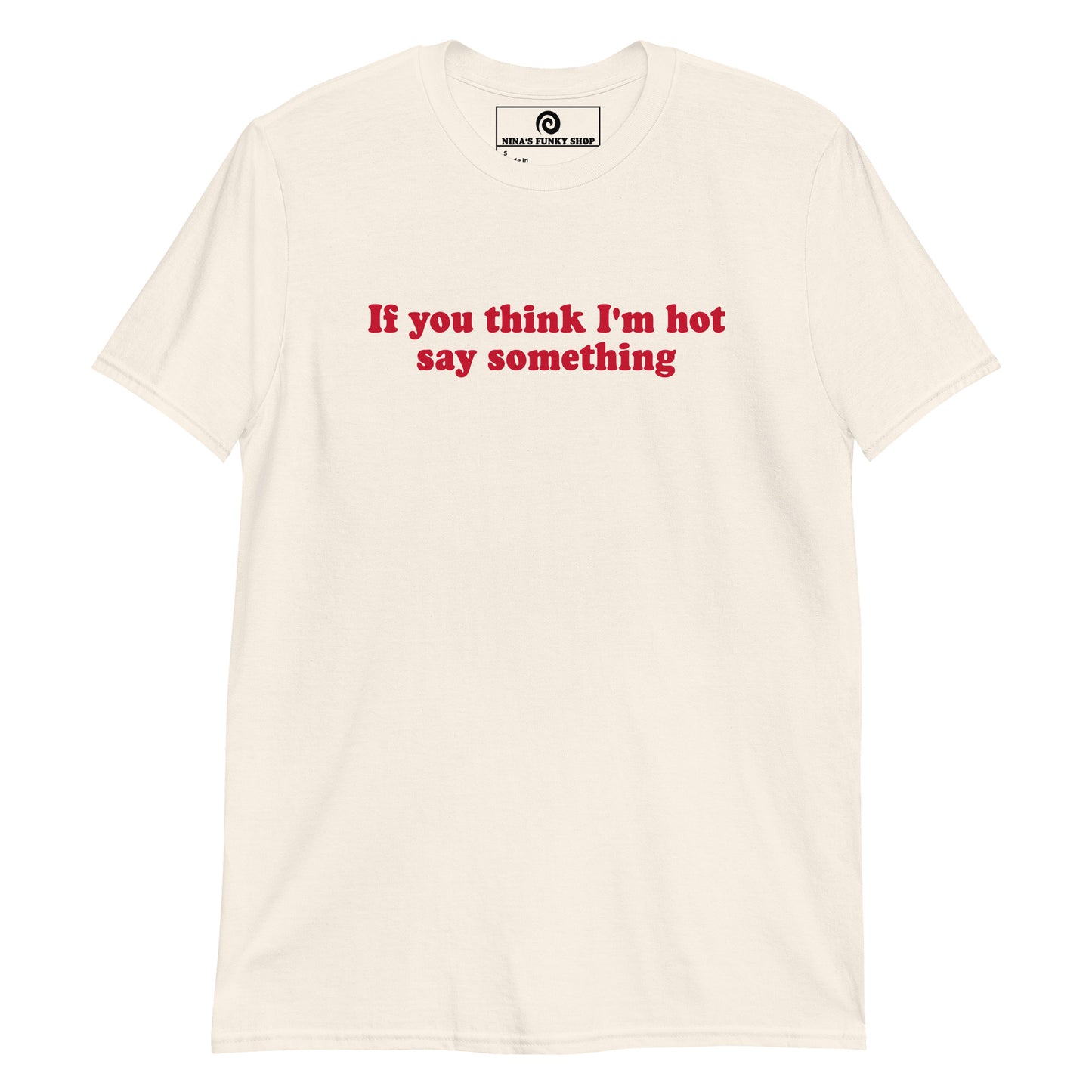 Natural If You Think I'm Hot Say Something T-Shirt