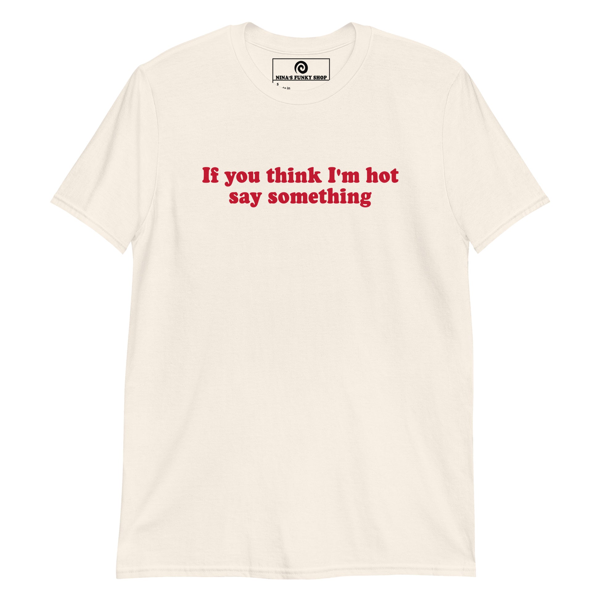 Natural If You Think I'm Hot Say Something T-Shirt