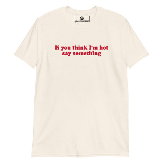 Natural If You Think I'm Hot Say Something T-Shirt