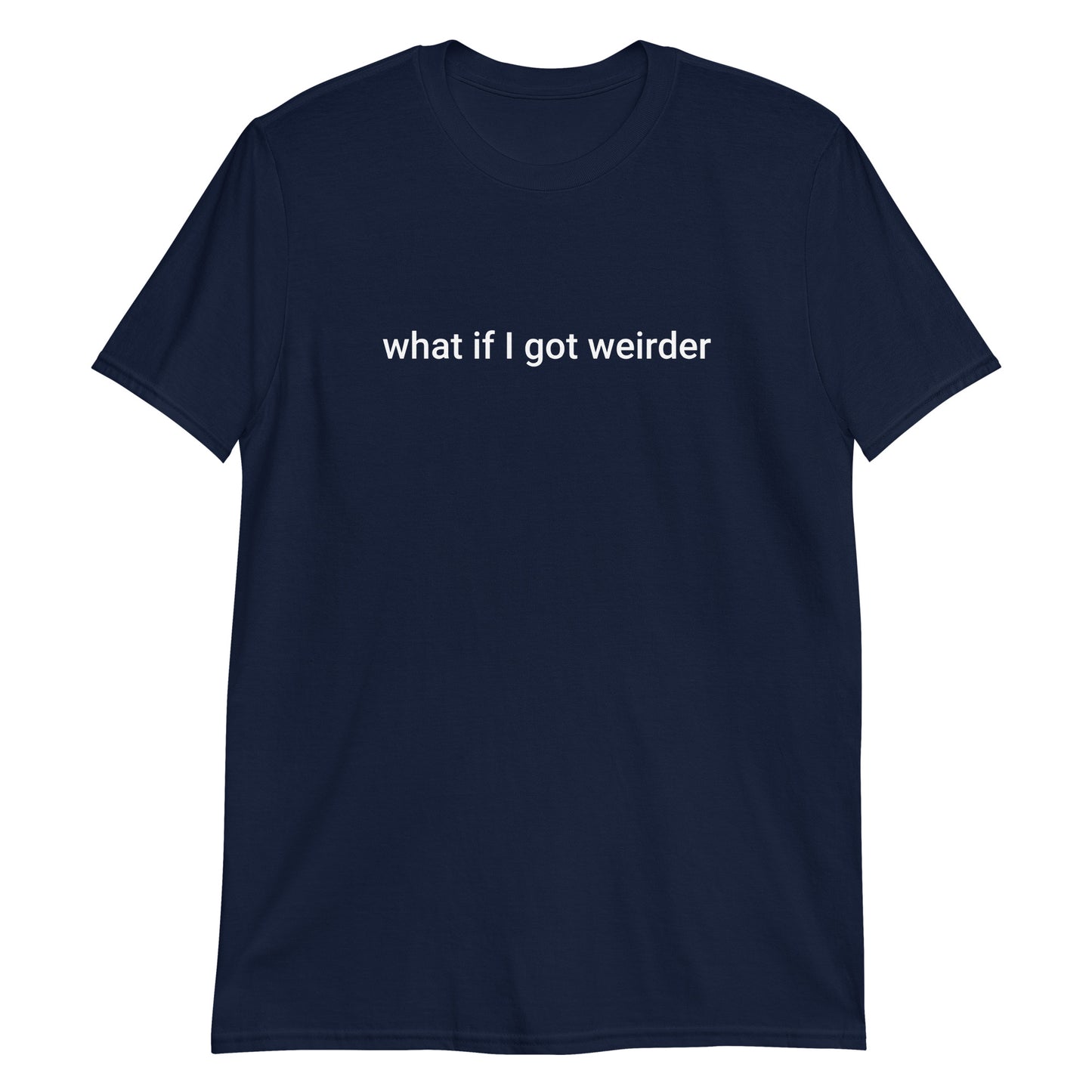 Navy What If I Got Weirder T-Shirt