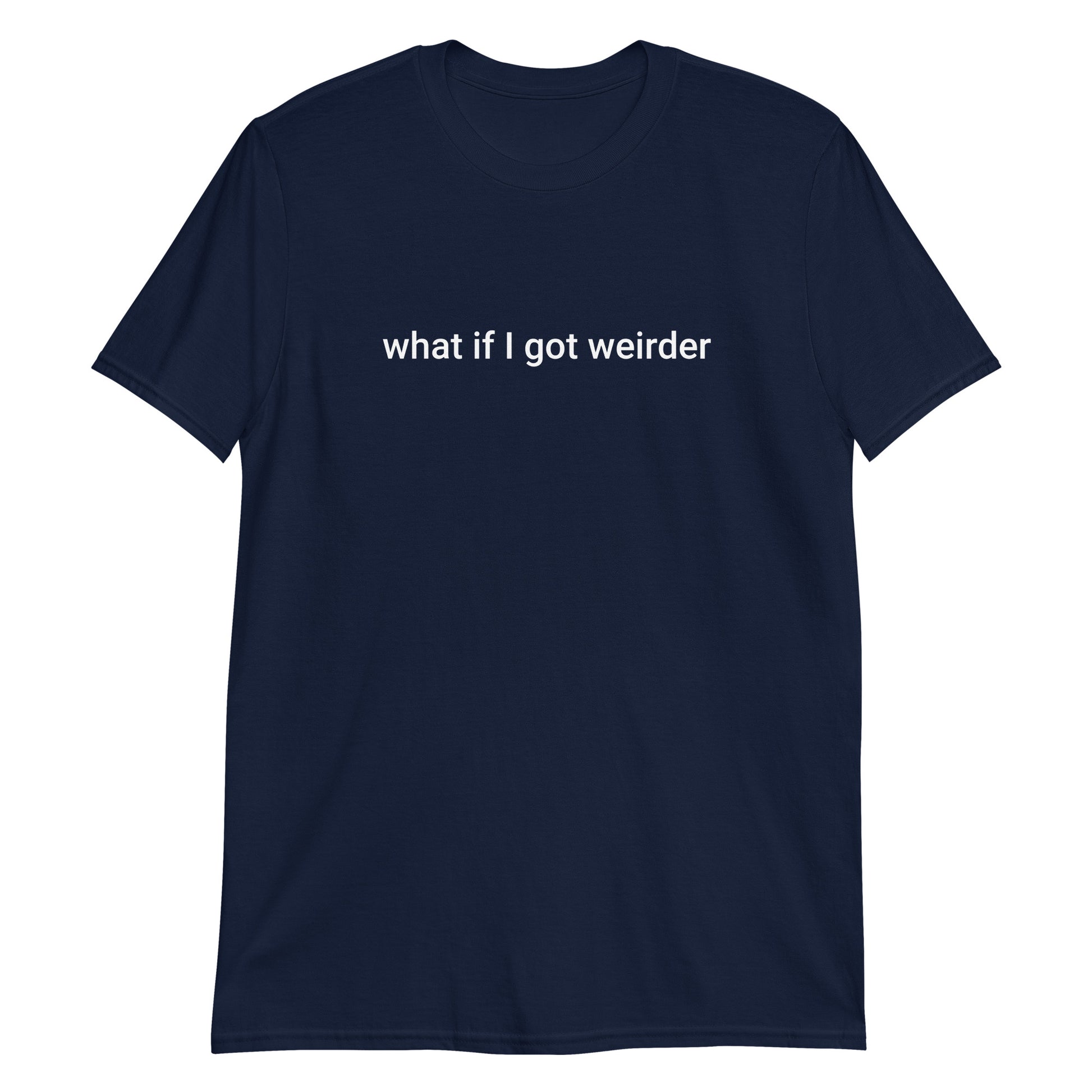 Navy What If I Got Weirder T-Shirt