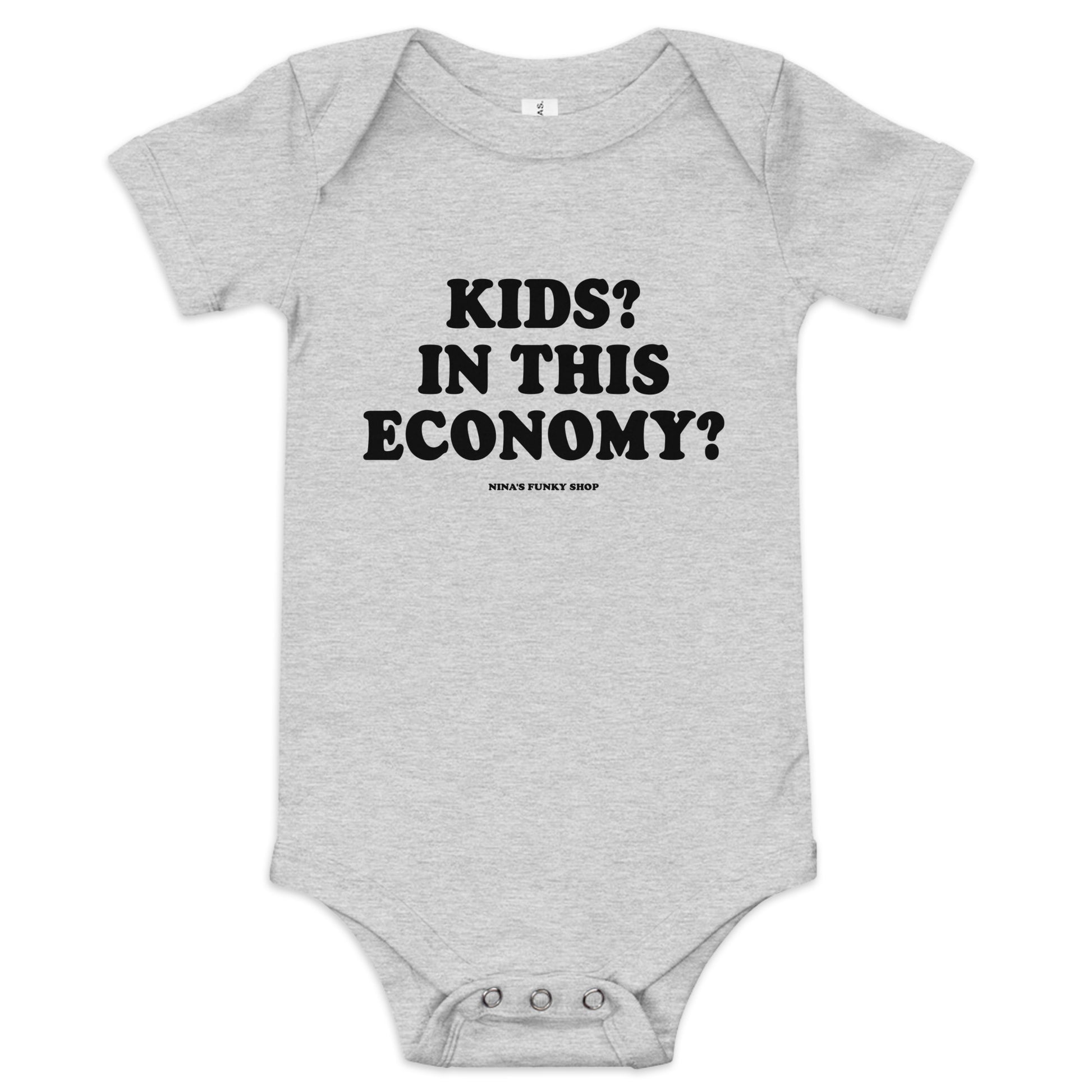 Gray - Introducing our Kids? In this Economy? Baby Onesie! Dress your little freeloader in this 100% cotton baby onesie. It has three snap leg closure for easy changing, a comfortable envelope neckline, and a sarcastic saying, expertly printed on the front. This funny baby onesie is designed by Nina and made just for you!