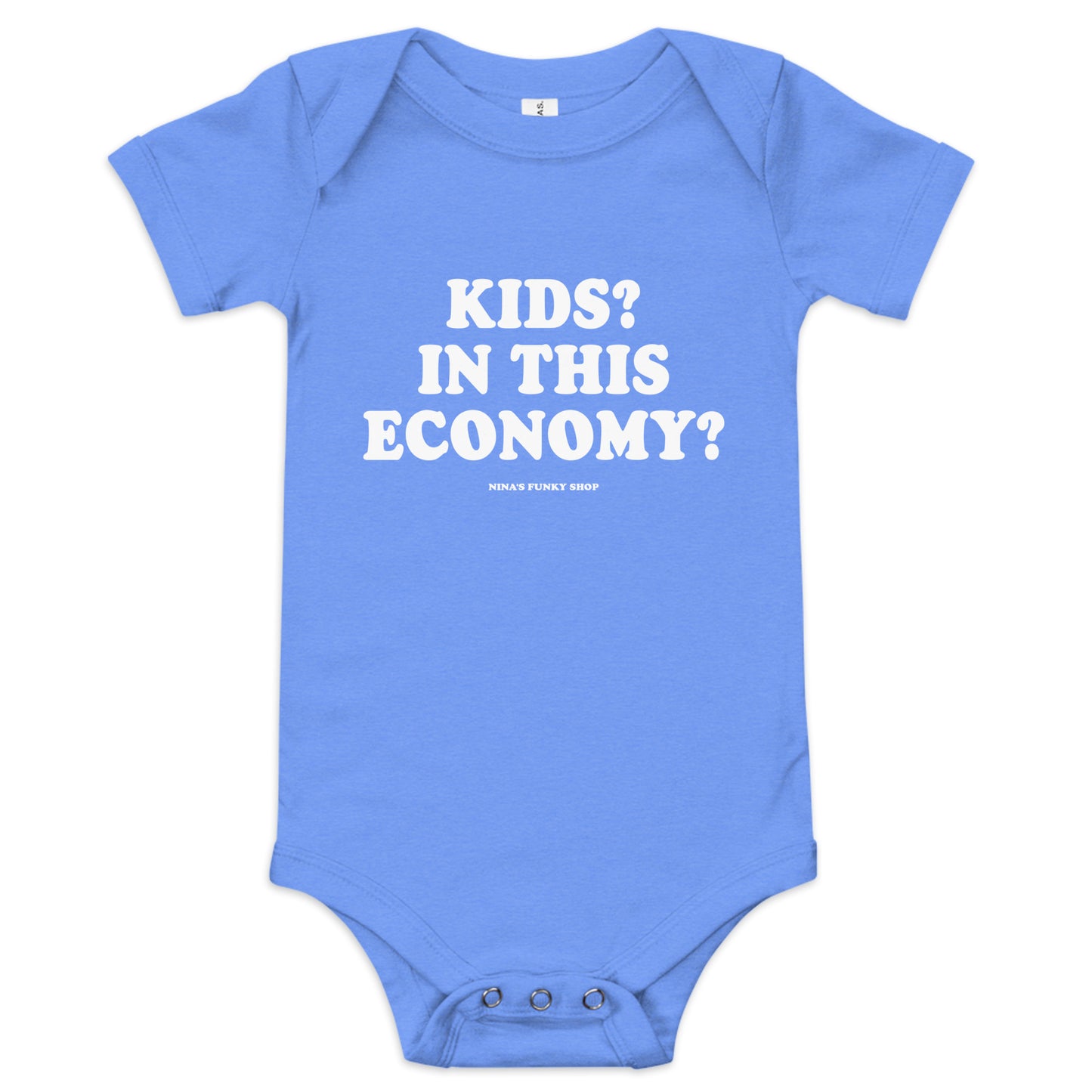 Blue - Introducing our Kids? In this Economy? Baby Onesie! Dress your little freeloader in this 100% cotton baby onesie. It has three snap leg closure for easy changing, a comfortable envelope neckline, and a sarcastic saying, expertly printed on the front. This funny baby onesie is designed by Nina and made just for you!