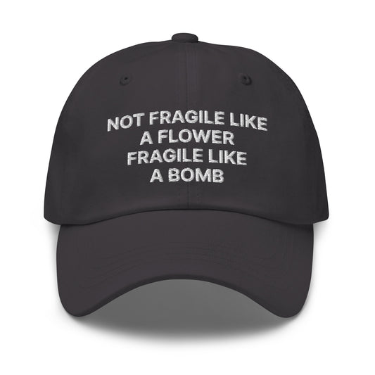 Dark Gray Not Fragile Like A Flower, Fragile Like A Bomb Hat - This dad hat is not just for dads! Our Fragile Like A Bomb Dad Hat is comfortable, comes in a variety of colors and is the perfect accessory for everyday streetwear. It's a classic cotton dad hat with an adjustable strap and a funny saying, expertly embroidered on the front.