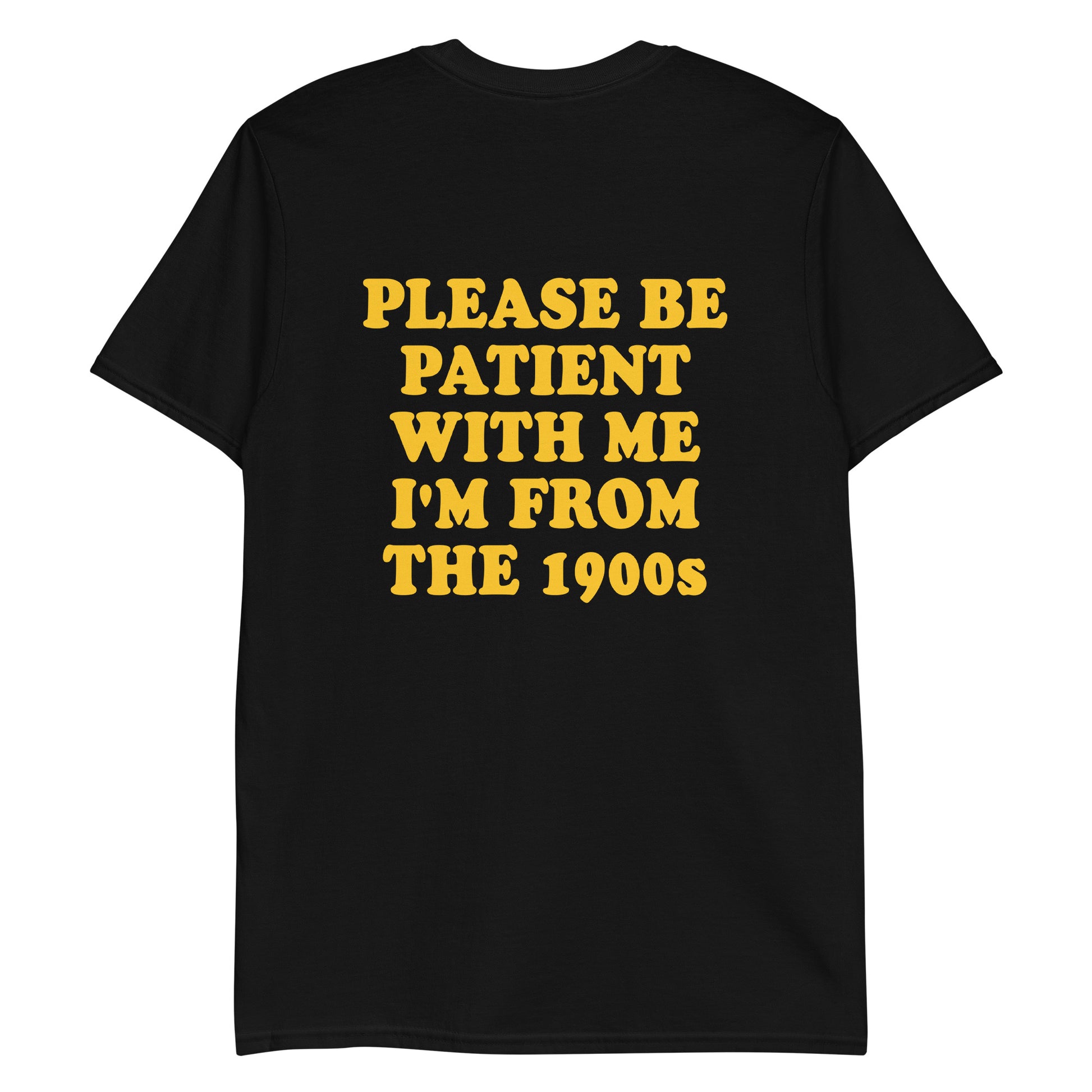 Black - Feeling old? Looking for a funny gift for a friend? Introducing our "Please be patient with me I'm from the 1900s T-Shirt! This t-shirt is soft, comfortable and made just for you with a sarcastic saying, expertly printed on the front and back