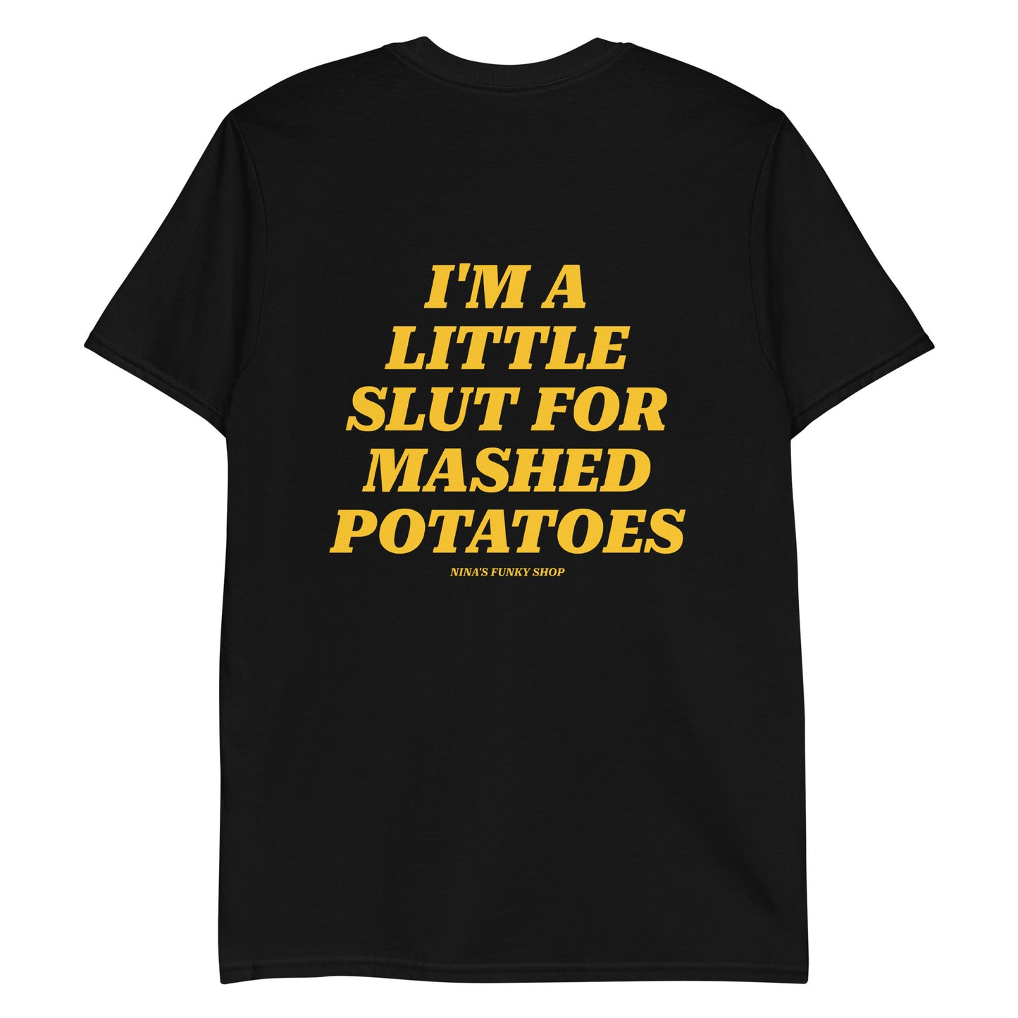 Black Slut For Mashed Potatoes T-Shirt - Our "I'm a little slut for mashed potatoes" T-Shirt is soft, comfortable and made just for you. It's a classic cotton tee with a funny saying, expertly printed on the front and back. The perfect tee for mashed potato enthusiasts and foodies of all kinds.