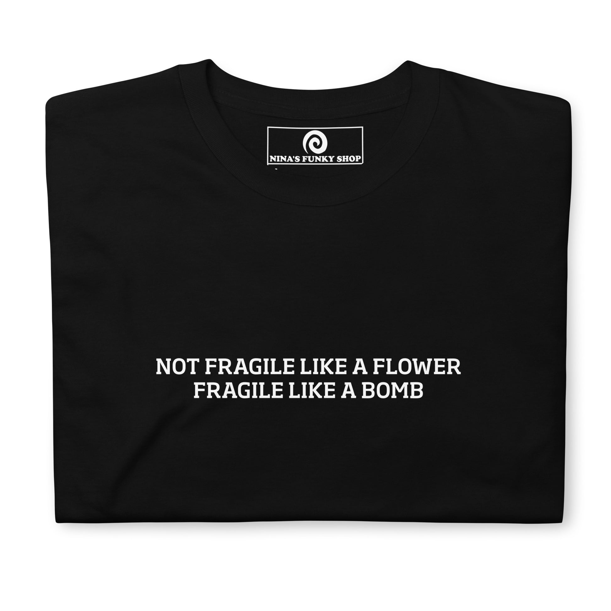 Black Not Fragile Like A Flower, Fragile Like A Bomb T-Shirt - Our Not Fragile Like A Flower Fragile Like A Bomb T-Shirt is soft, comfortable and perfect for everyday streetwear. It's a classic cotton tee with a funny saying, expertly printed across the front. Stand out in our sarcastic graphic tees and awkward apparel. Designed by Nina and made just for you.