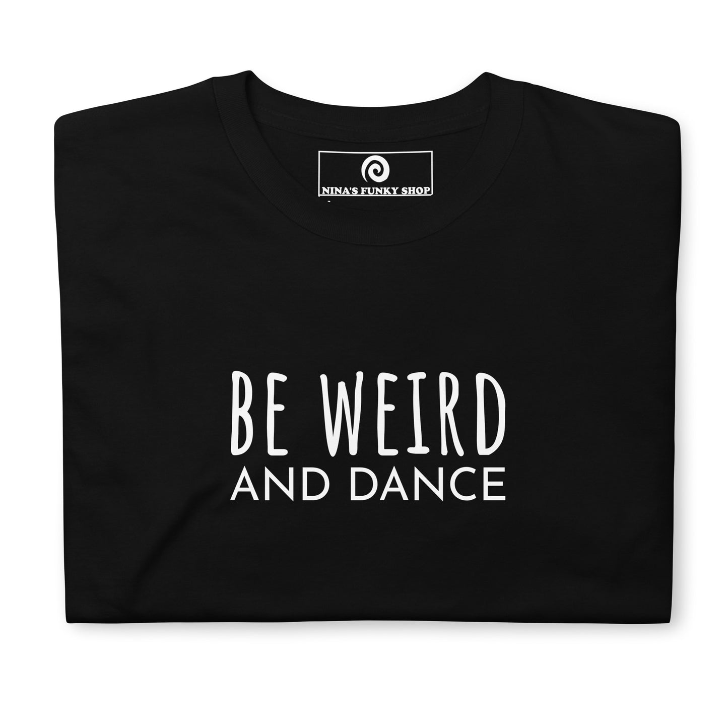 Black Be weird and dance shirt - Our Be Weird And Dance T-shirt is soft, comfortable and made just for you. It's a classic cotton tee that's perfect for everyday streetwear or a gift for a weird dancer friend.