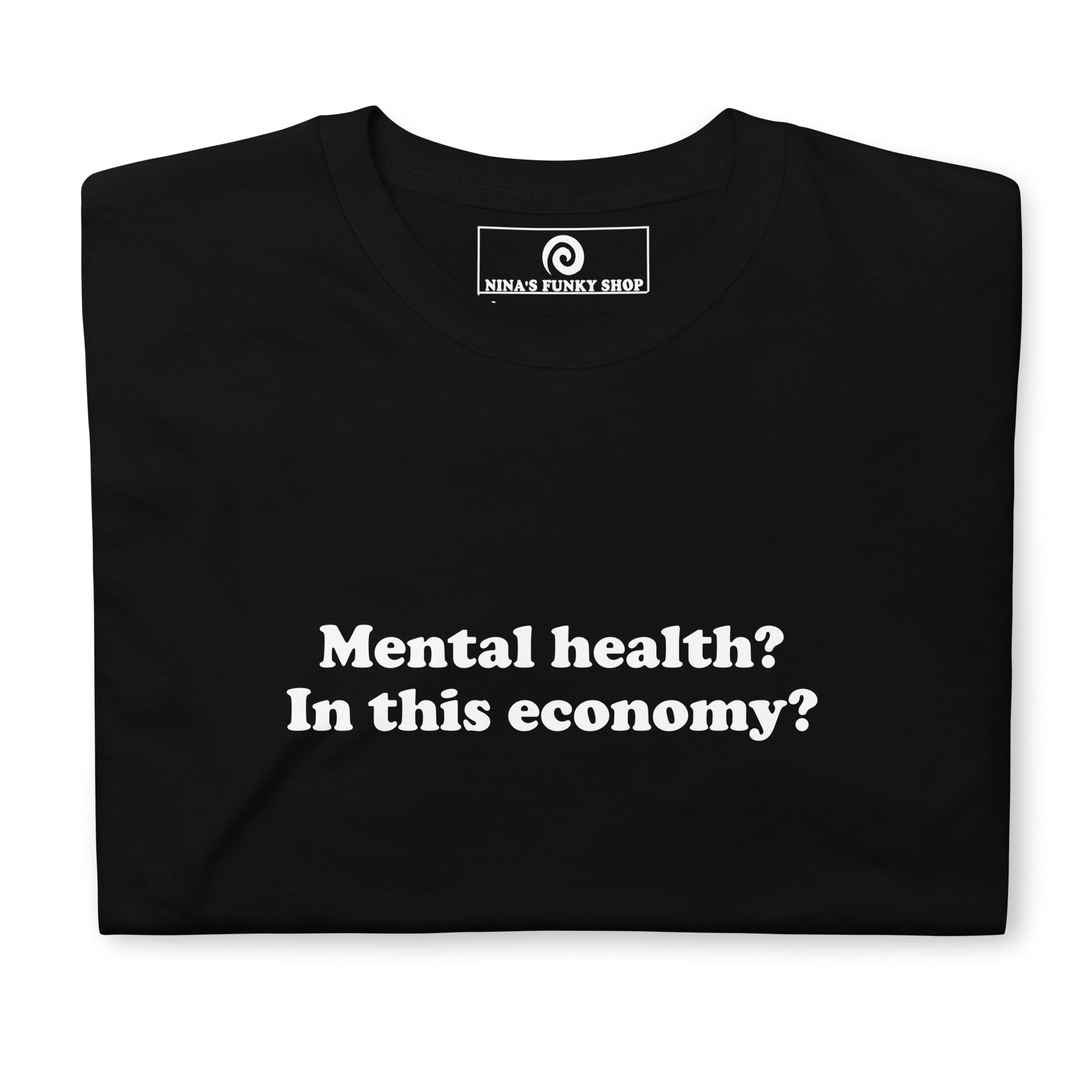 Black - Mental health? In this economy? This sarcastic t-shirt is soft, comfortable and made just for you. It's a classic cotton tee that's perfect for everyday streetwear or a funny gift for a friend.