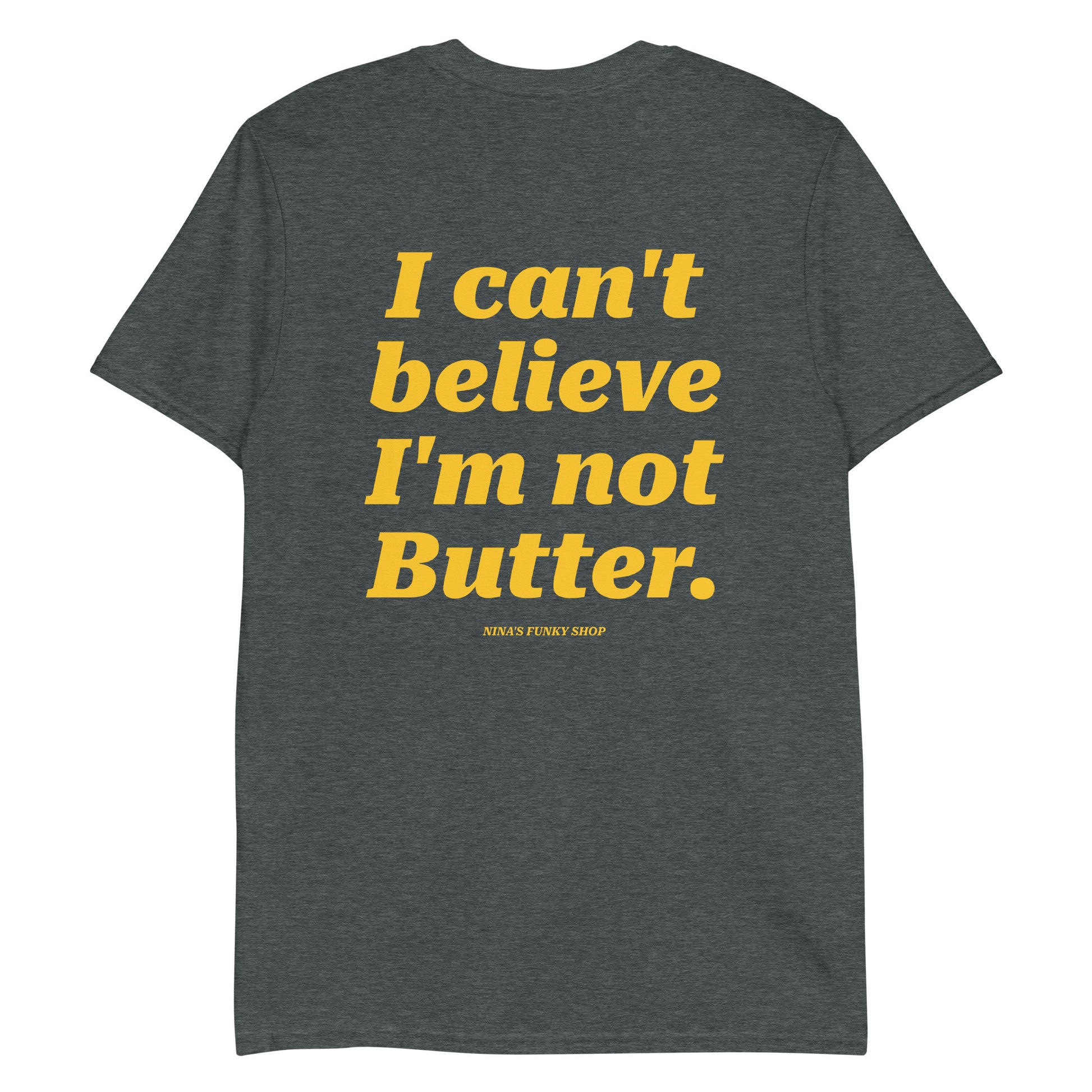 Dark Gray I Can't Believe I'm Not Butter T-Shirt - This "I Can't Believe I'm Not Butter Shirt" is soft, comfortable and made just for you. It's a classic cotton tee with a funny design, expertly printed on the front and back.