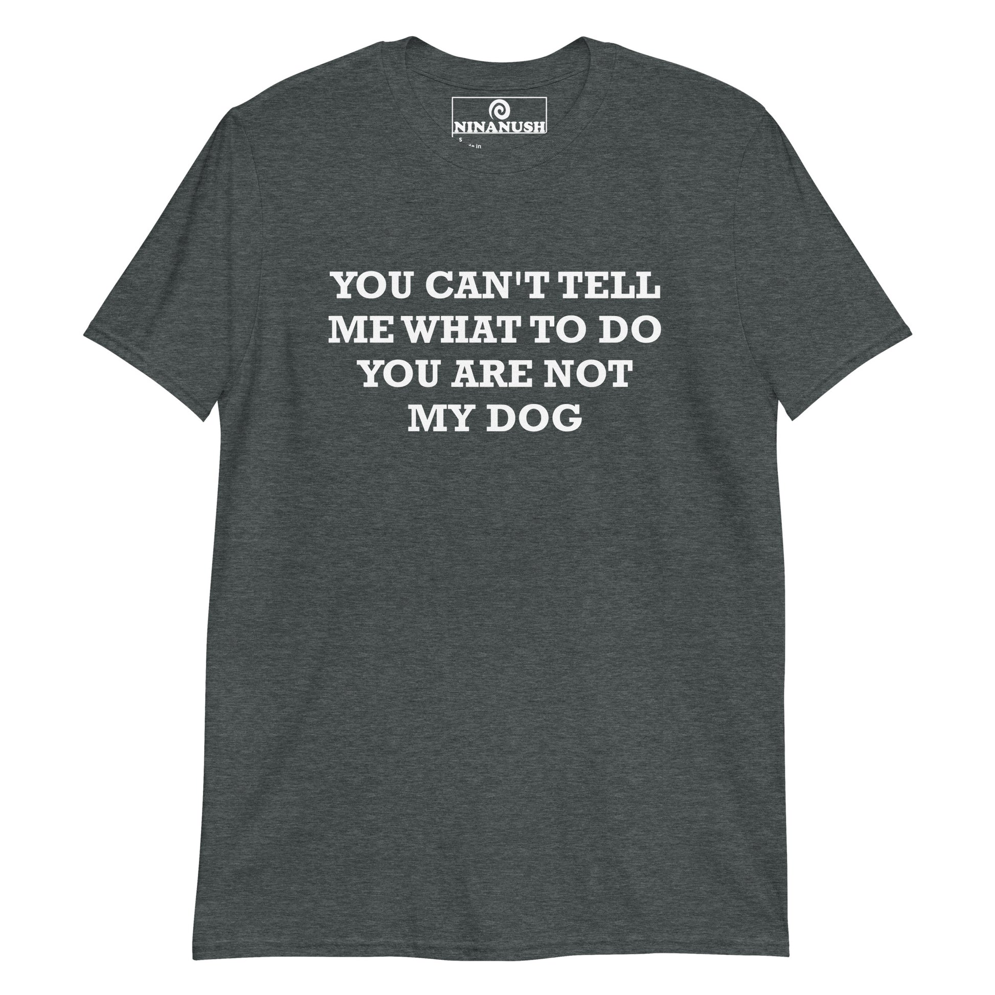 Dark gray t-shirt for crazy dog dads and moms - You can't tell me what to do, you are not my dog. Does your dog run the show? This funny dog parent t-shirt has a unique dog lover saying, printed on a soft and comfortable cotton tee. Show the world you are a proud dog parent. It's a statement shirt for serious dog lovers and the perfect gift for crazy dog parents.