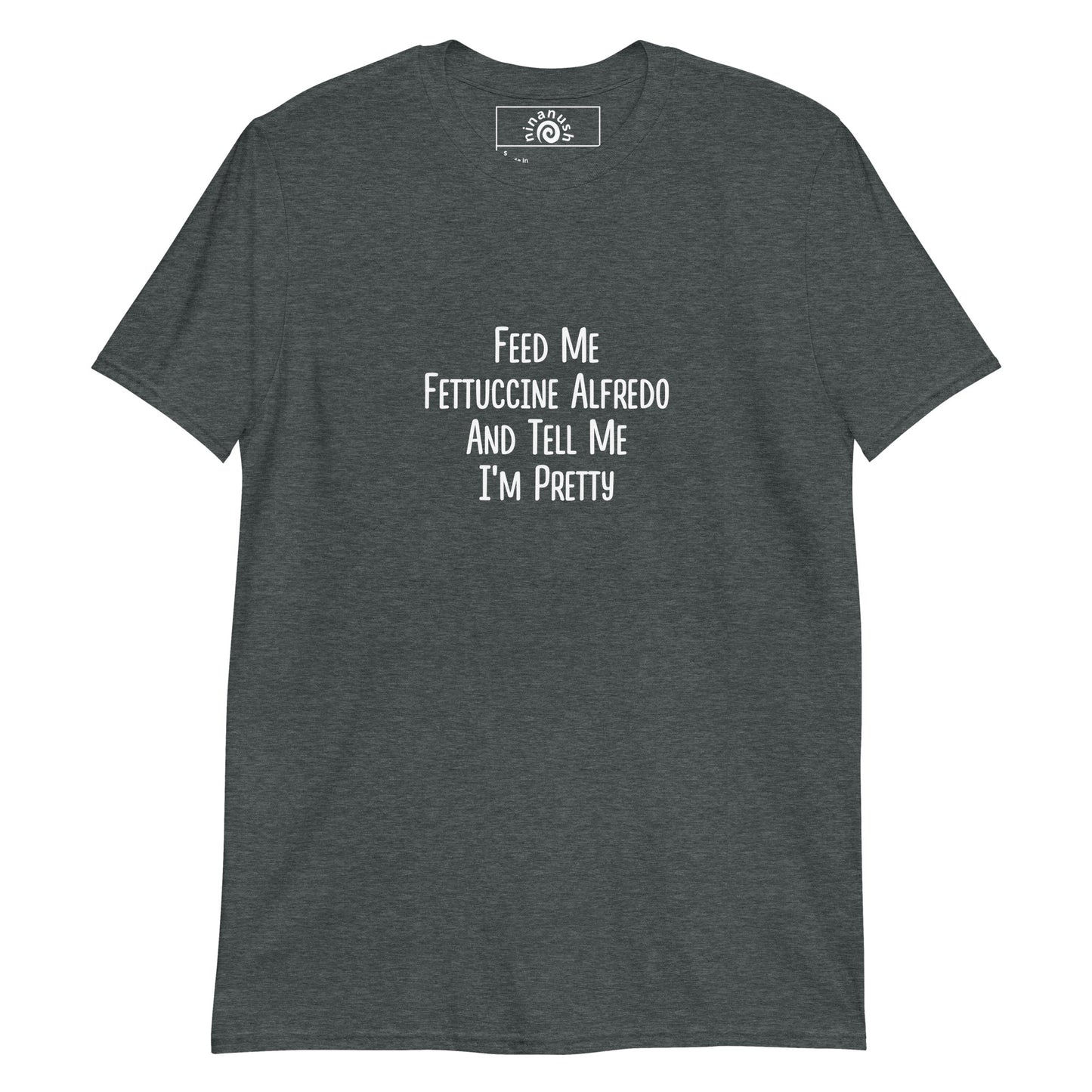 Dark Gray Feed Me Fettuccine Alfredo and Tell Me I'm Pretty Shirt from Nina's Funky Shop by ninanush - Our fettuccine Alfredo shirt is weird and funny food shirt for everyday. It's a classic cotton t-shirt for foodies with a fettuccine Alfredo quote, printed on the front. Stand out and eat fettuccine in this pasta lover tee. The perfect shirt for fettuccine Alfredo enthusiasts and pasta aficionados of all kinds.