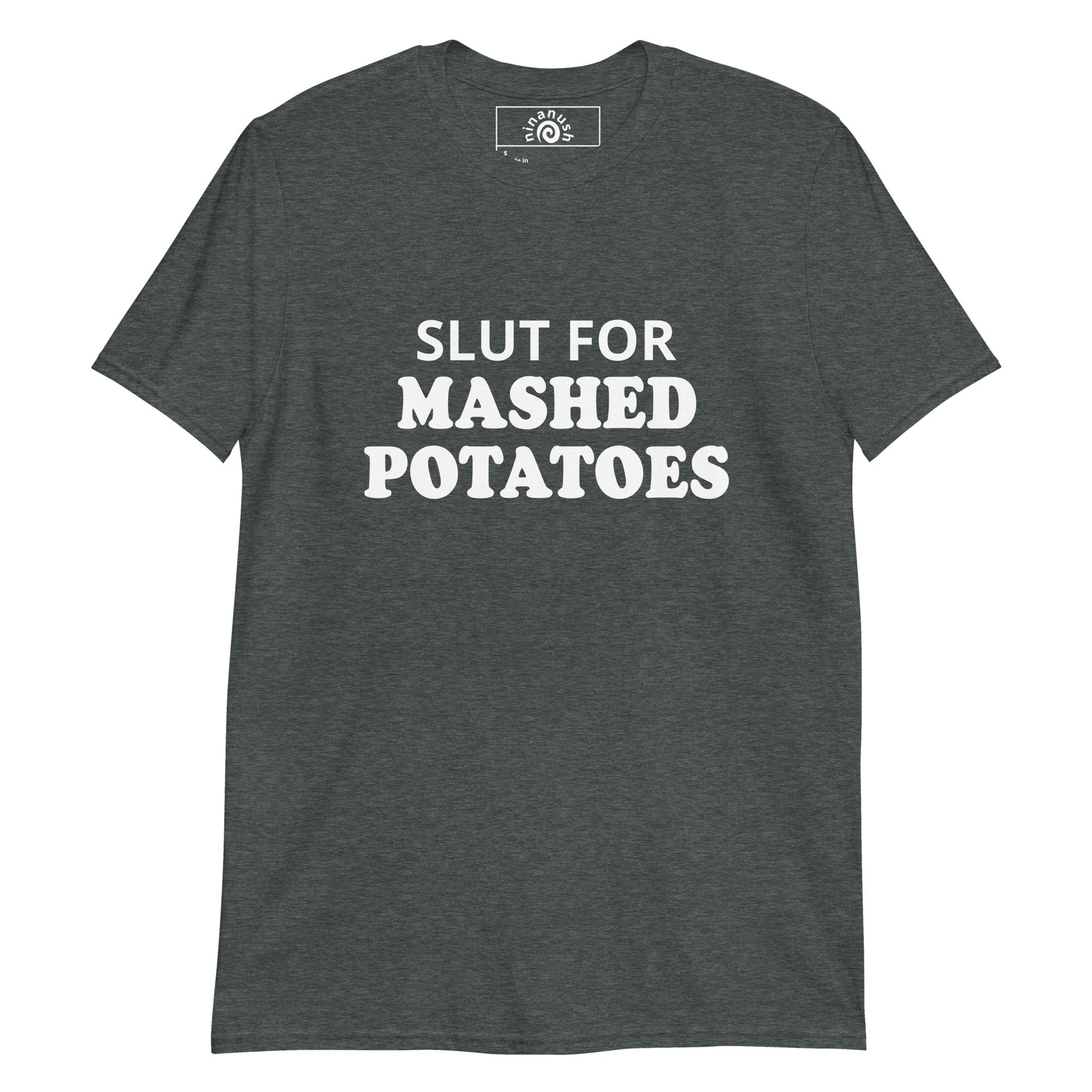 Gray Slut for mashed potatoes T-shirt from Nina's Funky Shop by ninanush - Do you love mashed potatoes? Looking for a funny foodie gift? Our Slut For mashed Potatoes T-shirt is just what you need. It's a soft and comfortable mashed potato lover shirt with "Slut For Mashed Potatoes", expertly printed on the front. It's the perfect funny foodie t-shirt for mashed potato enthusiasts.