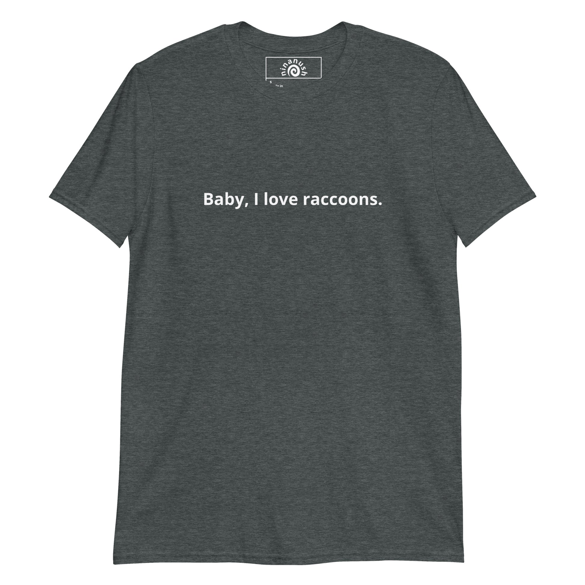 Dark Gray Funny Raccoon T-shirt from Nina's Funky Shop by Ninanush - Do you love raccoons? Looking for a funny gift? Our Baby, I love raccoons T-shirt is soft, comfortable and just what you need. It's a unisex crewneck t-shirt that comes in a variety of colors with the customizable sentence "Baby I love raccoons", expertly printed on the front. This tee is customizable!