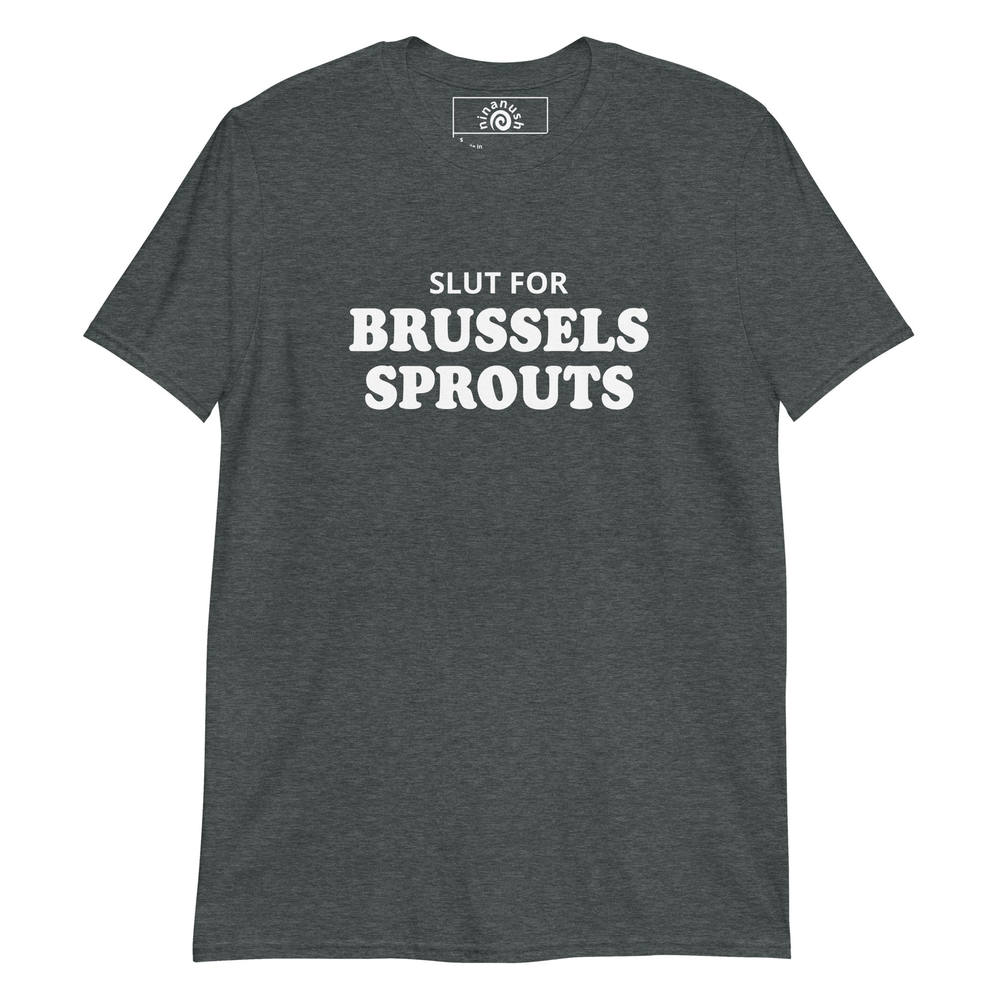 Dark Gray Slut for Brussels Sprouts T-shirt from Nina's Funky Shop by ninanush - Do you love Brussels sprouts? Looking for a funny gift for a foodie? Our Brussels Sprouts T-shirt is just what you need. It's a unisex t-shirt with "Slut for Brussels Sprouts", expertly printed on the front. A funny t-shirt for Brussels Sprouts enthusiasts and a quirky tee for everyday foodies. Eat Brussels Sprouts in Style.