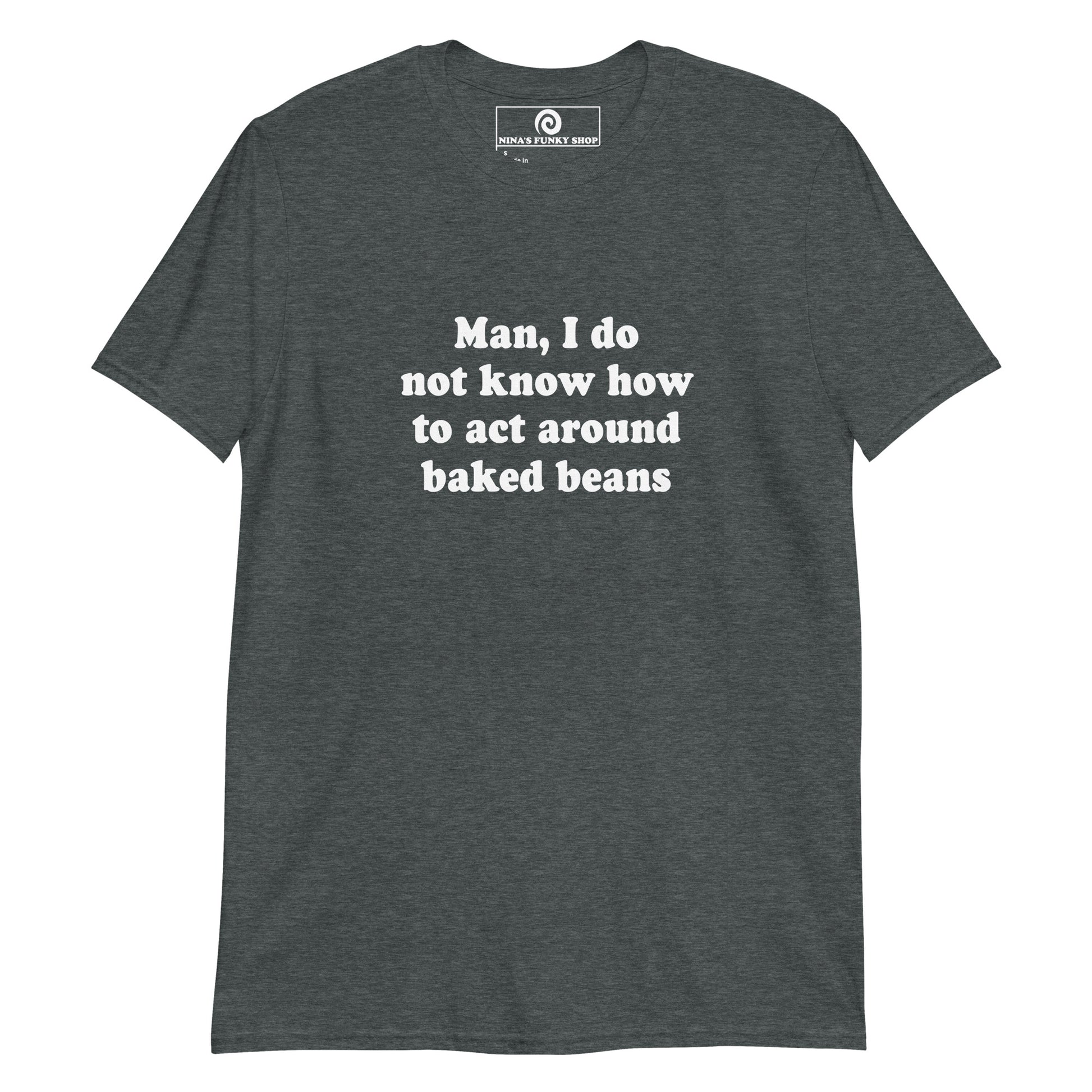 Dark Gray Baked Beans T-Shirt - Crazy for baked beans? Looking for a funny gift for a food enthusiast? Our customizable funny food T-shirt is just what you need. It's a soft and comfortable shirt with "Man, I just don't know how to act around baked beans", expertly printed on the front. It's the perfect tee for baked bean lovers and foodies of all kinds.