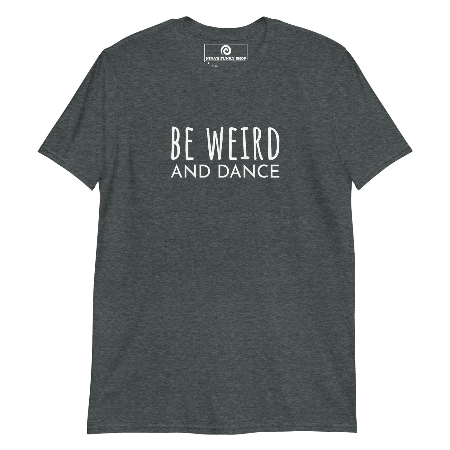 Gray Be weird and dance shirt - Our Be Weird And Dance T-shirt is soft, comfortable and made just for you. It's a classic cotton tee that's perfect for everyday streetwear or a gift for a weird dancer friend.