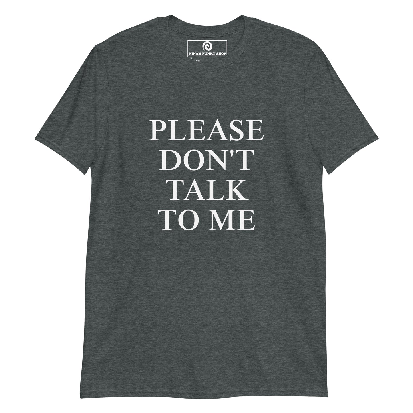 Dark Gray Please Don't Talk To Me T-Shirt - Our Please Don't Talk To Me T-Shirt is soft, comfortable, and makes a statement. It's a classic cotton T-shirt for introverts. Looking for something personalized? Shoot us an email!