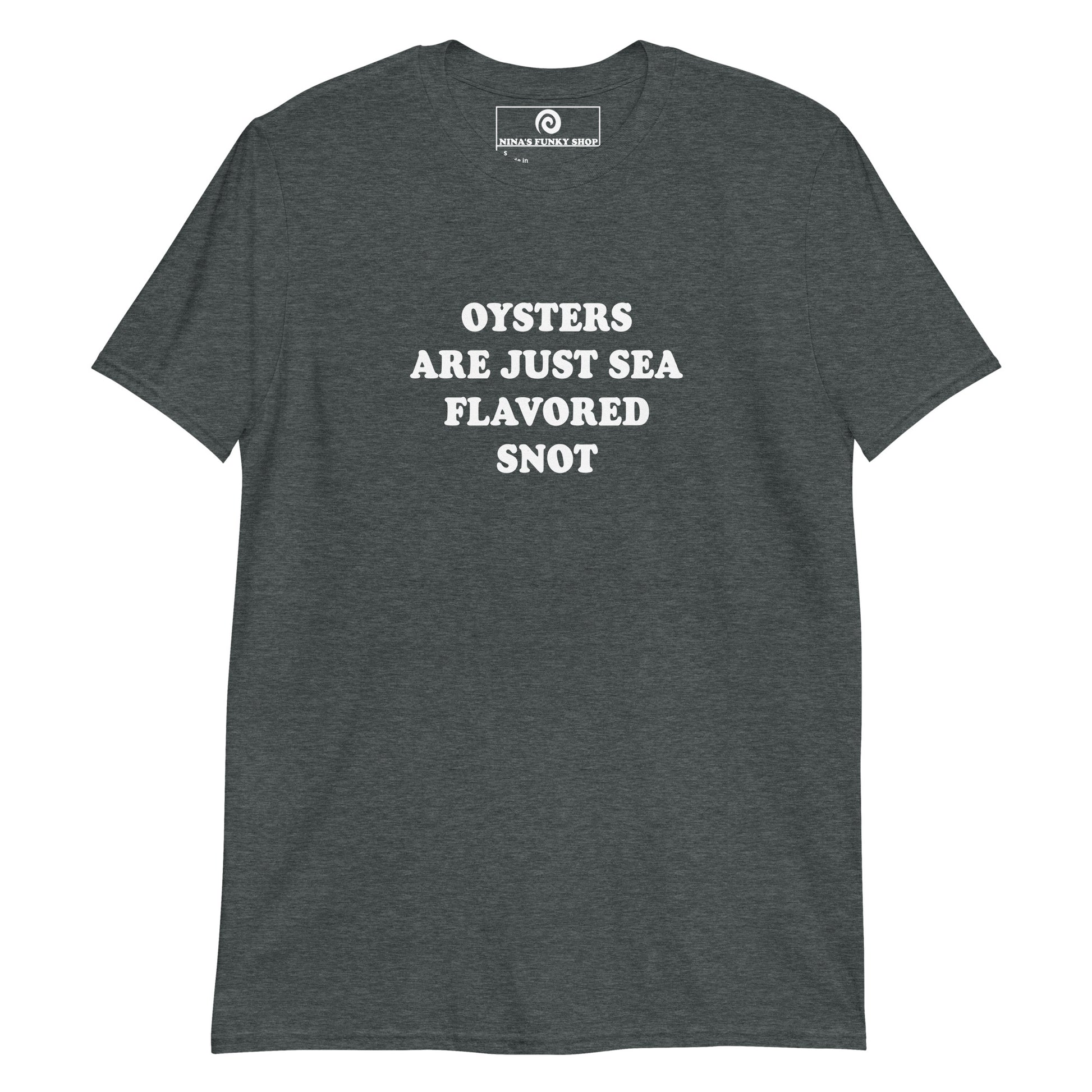 Dark Gray Oyster hater t-shirt - Oysters are just sea flavored snot! Make a statement in this funny t-shirt. It's a soft and comfortable t-shirt, perfect for everyday streetwear or a gift for your favorite oyster hater. 