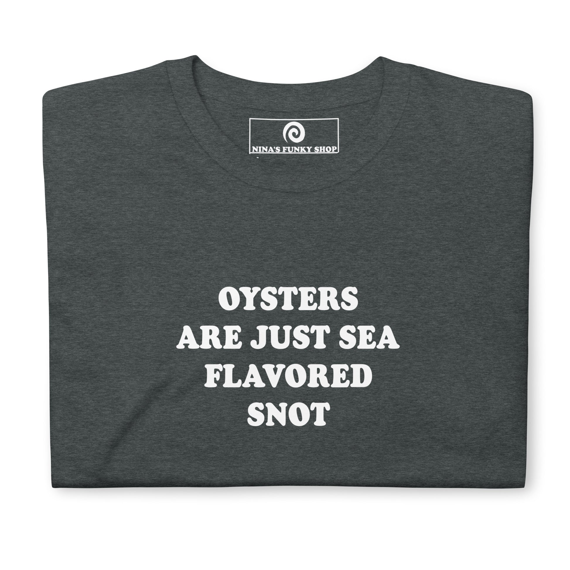 Dark Gray Funny Oyster Shirt - Oysters are just sea flavored snot! Make a statement in this funny t-shirt. It's a soft and comfortable t-shirt, perfect for everyday streetwear or a gift for your favorite oyster hater. 