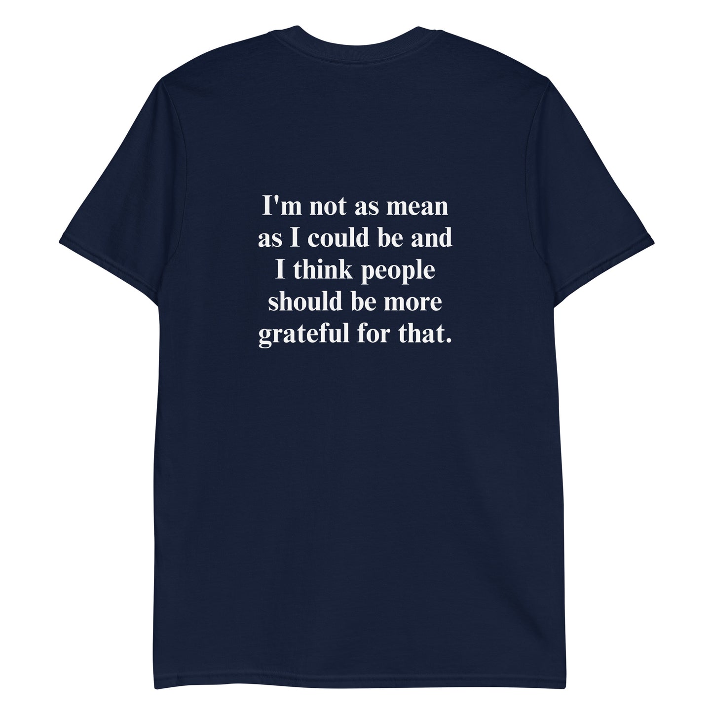 Navy t-shirt with a funny saying - A soft and comfortable t-shirt with "grateful" on the front and "I'm not as mean as I could be and I think people should be more grateful for that." expertly printed on the back. This classic cotton tee is funny, unique, designed by Nina and made just for you.