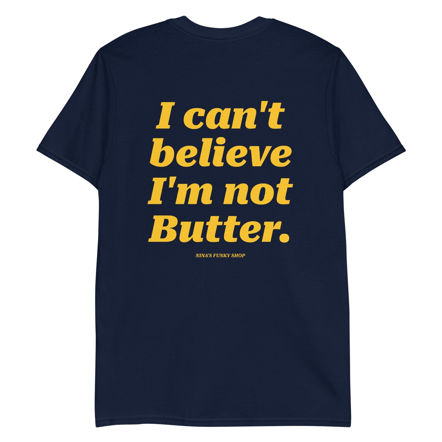 Navy I Can't Believe I'm Not Butter T-Shirt - This "I Can't Believe I'm Not Butter Shirt" is soft, comfortable and made just for you. It's a classic cotton tee with a funny design, expertly printed on the front and back.