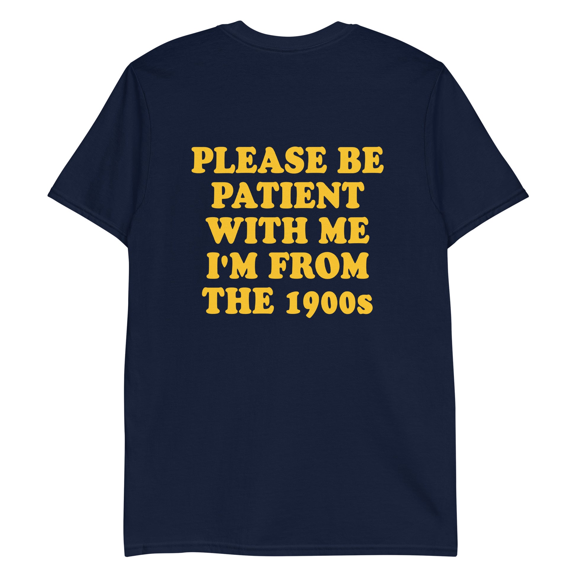 Navy - Feeling old? Looking for a funny gift for a friend? Introducing our "Please be patient with me I'm from the 1900s T-Shirt! This t-shirt is soft, comfortable and made just for you with a sarcastic saying, expertly printed on the front and back