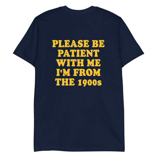 Navy - Feeling old? Looking for a funny gift for a friend? Introducing our "Please be patient with me I'm from the 1900s T-Shirt! This t-shirt is soft, comfortable and made just for you with a sarcastic saying, expertly printed on the front and back