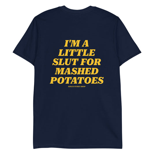 Navy Slut For Mashed Potatoes T-Shirt - Our "I'm a little slut for mashed potatoes" T-Shirt is soft, comfortable and made just for you. It's a classic cotton tee with a funny saying, expertly printed on the front and back. The perfect tee for mashed potato enthusiasts and foodies of all kinds.