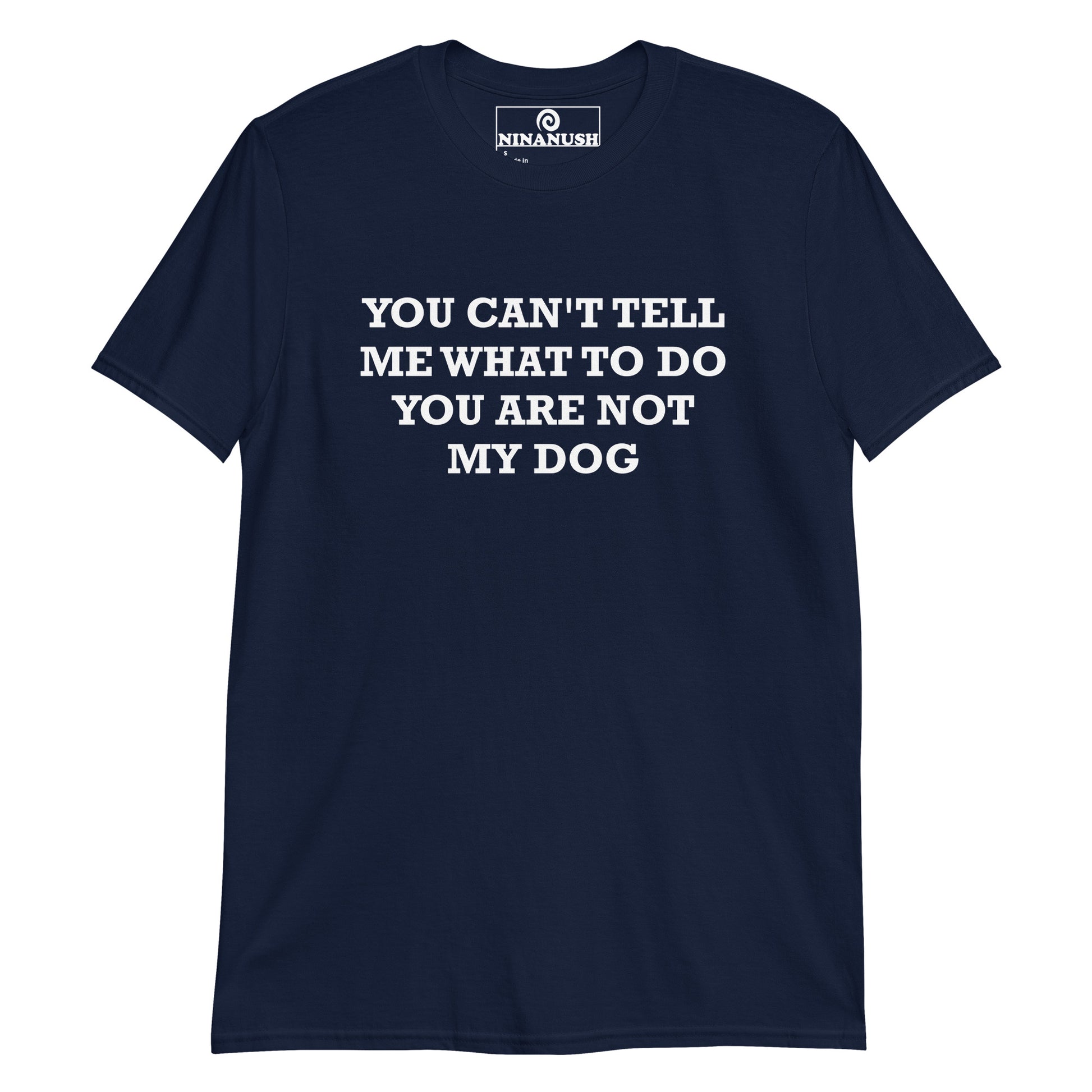 Navy shirt for dog lovers - You can't tell me what to do, you are not my dog. Does your dog run the show? This funny dog parent t-shirt has a unique dog lover saying, printed on a soft and comfortable cotton tee. Show the world you are a proud dog parent. It's a statement shirt for serious dog lovers and the perfect gift for crazy dog parents.