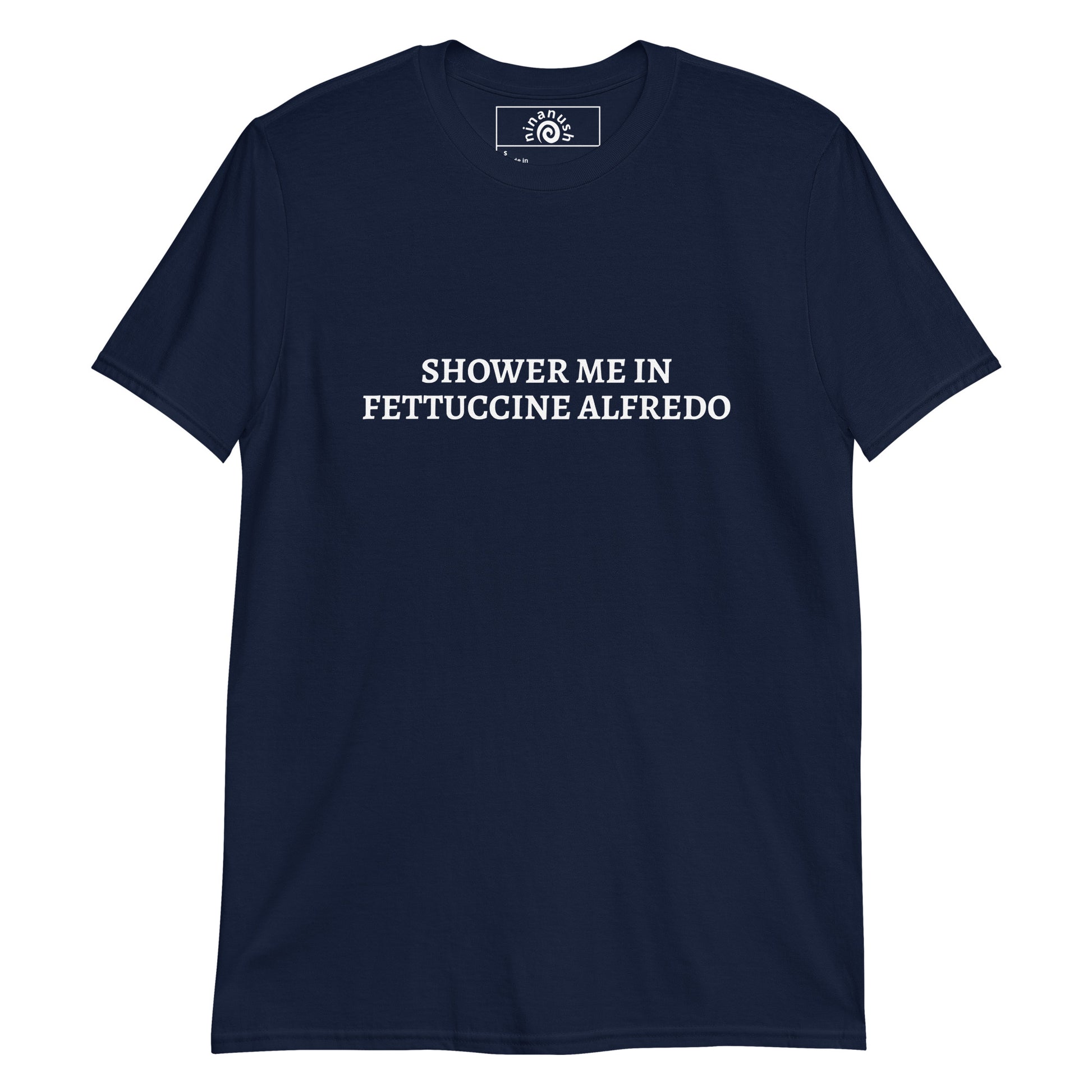 Navy Shower Me In Fettuccine Alfredo Shirt from Nina's Funky Shop by ninanush - Our Shower Me In Fettuccine Alfredo shirt is a weird food shirt that's sure to turn heads. It's a cotton t-shirt for foodies, with a fettuccine Alfredo quote. Stand out and eat your favorite fettuccine in this pasta lover tee. It's the perfect shirt for fettuccine Alfredo enthusiasts and pasta aficionados of all kinds. 