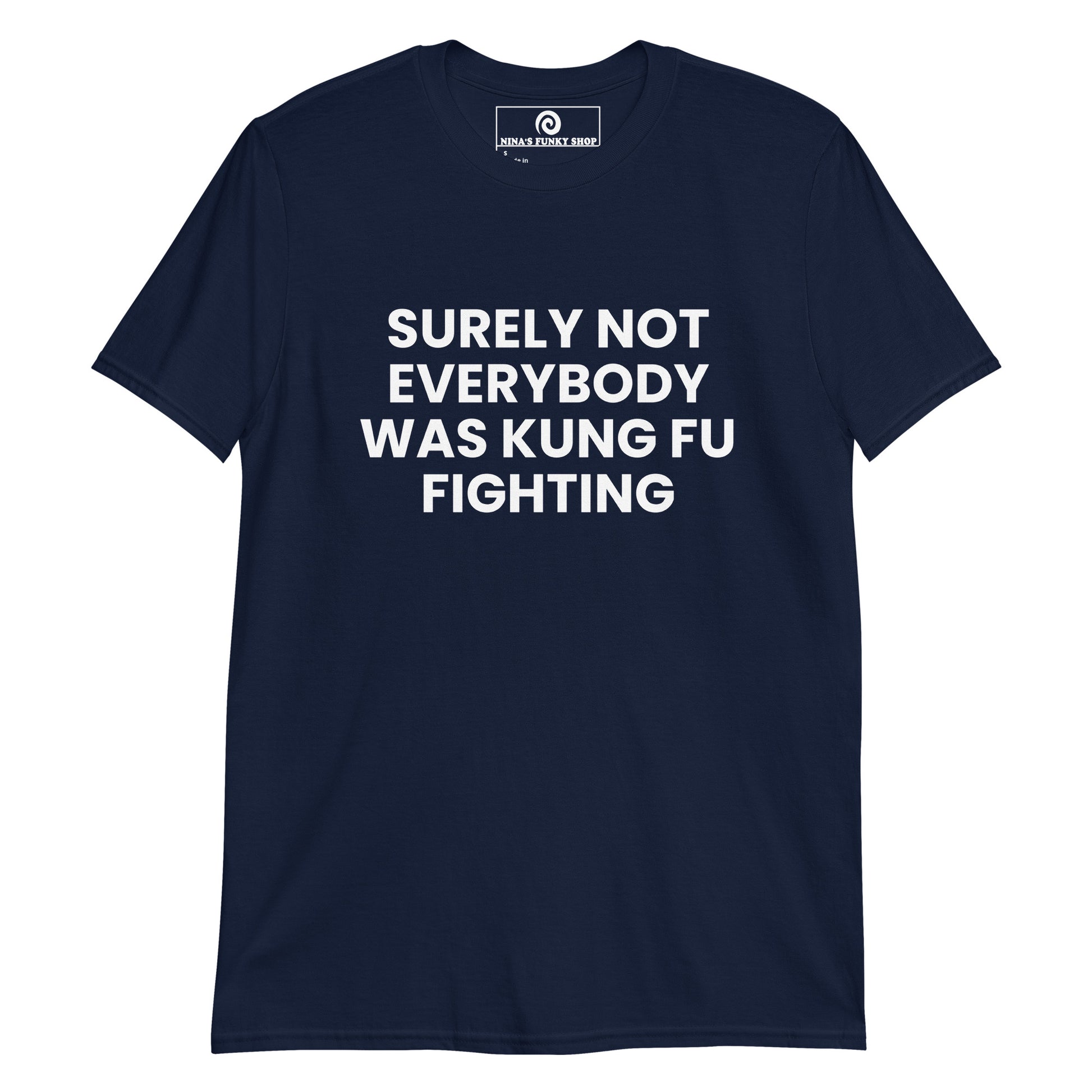 Navy surely not everybody was kung fu fighting shirt - let's get this straight, surely not everybody was kung fu fighting. This funny t-shirt is soft, comfortable and made just for you.