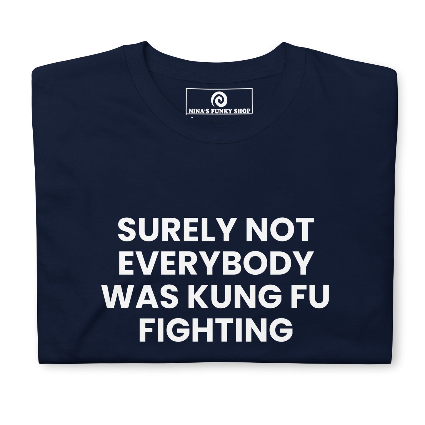 navy surely not everybody was kung fu fighting shirt - let's get this straight, surely not everybody was kung fu fighting. This funny t-shirt is soft, comfortable and made just for you.