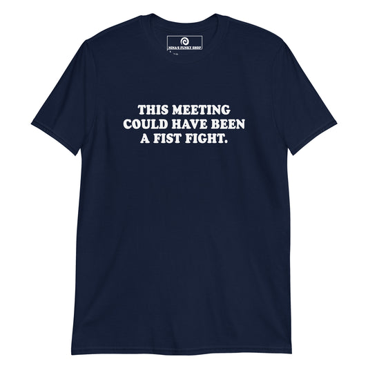 This Meeting Could Have Been A Fist Fight T-Shirt