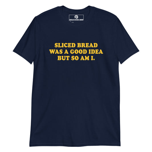 Sliced Bread Was A Good Idea But So Am I T-Shirt