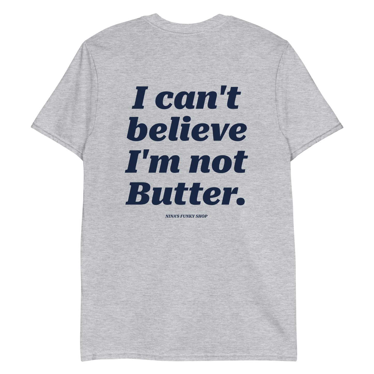 Gray I Can't Believe I'm Not Butter T-Shirt - This "I Can't Believe I'm Not Butter Shirt" is soft, comfortable and made just for you. It's a classic cotton tee with a funny design, expertly printed on the front and back.