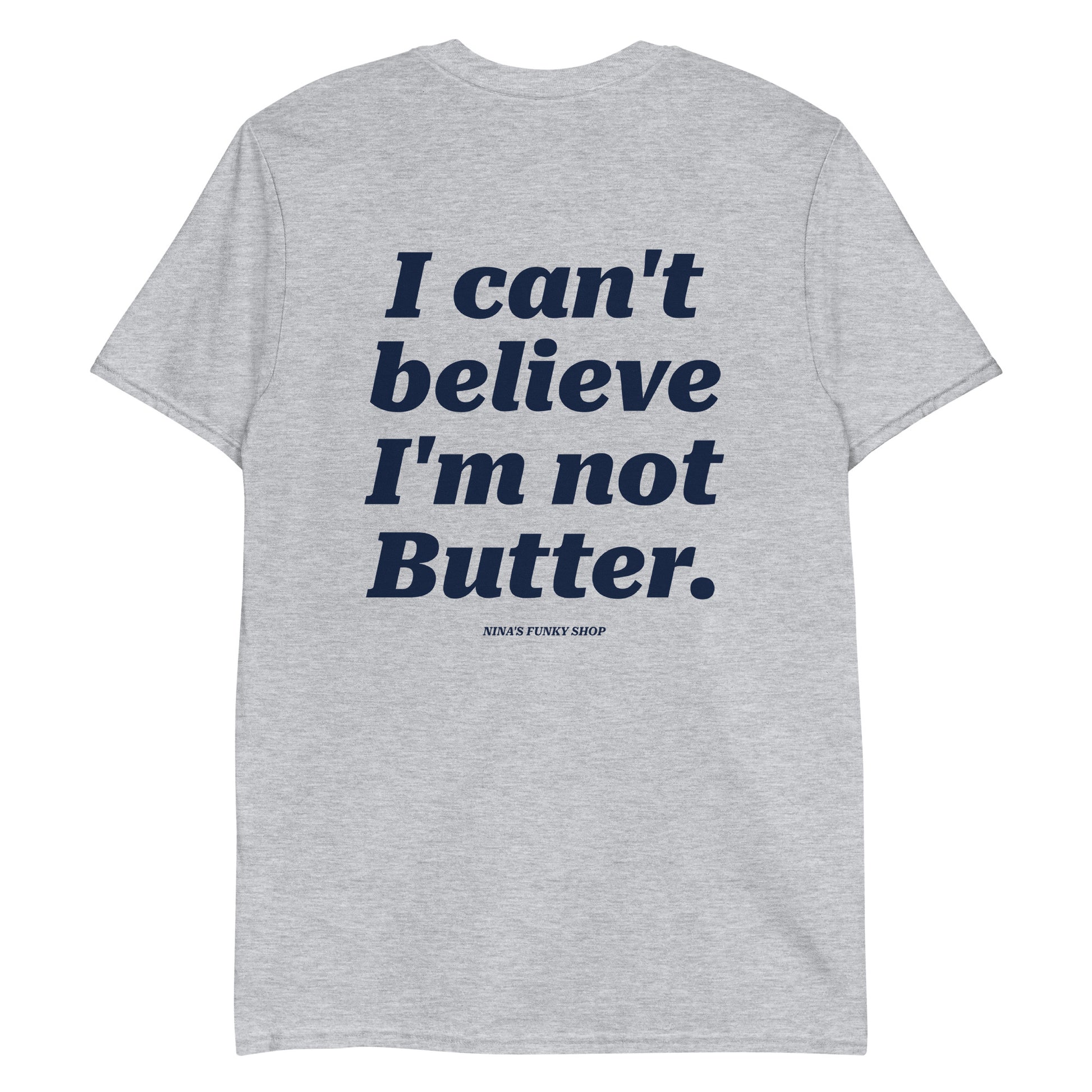 Gray I Can't Believe I'm Not Butter T-Shirt - This "I Can't Believe I'm Not Butter Shirt" is soft, comfortable and made just for you. It's a classic cotton tee with a funny design, expertly printed on the front and back.