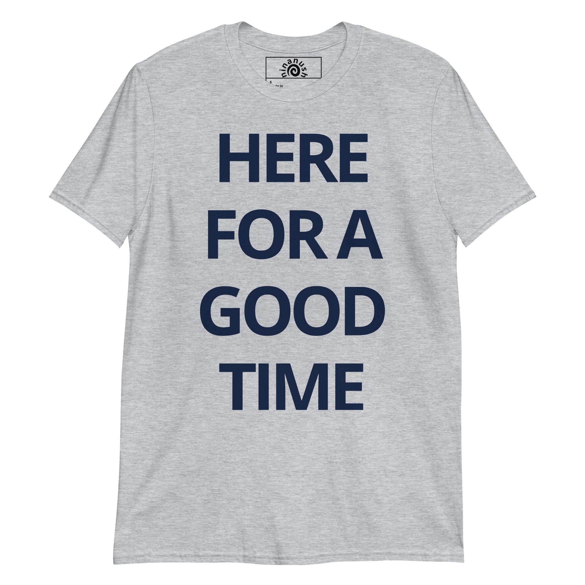 Light Gray Here For A Good Time T-shirt from Nina's Funky Shop by ninanush - Our Here For A Good Time T-shirt is soft, comfortable and just what you need. It's a unisex t-shirt that comes in a variety of colors with "Here For A Good Time", expertly printed on the front. A funny t-shirt for everyday wear.